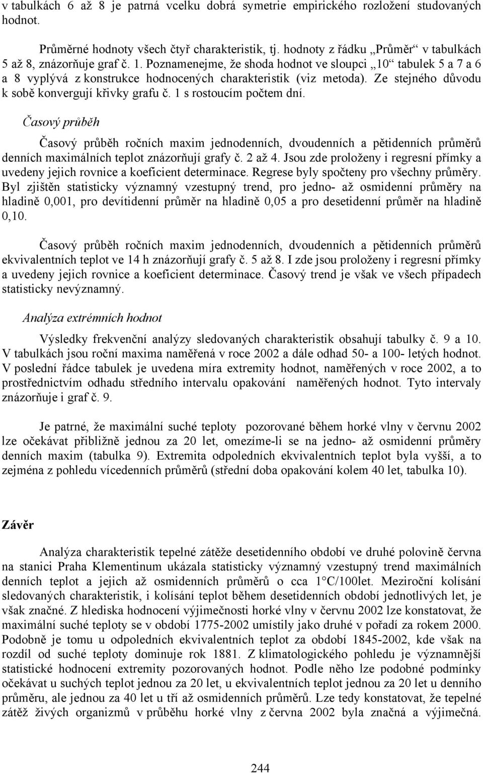 Ze stejného důvodu k sobě konvergují křivky grafu č. 1 s rostoucím počtem dní.