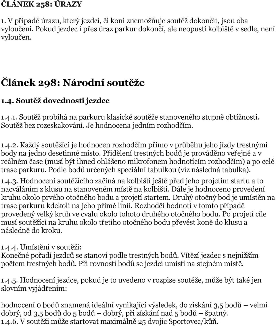 Přidělení trestných bodů je prováděno veřejně a v reálném čase (musí být ihned ohlášeno mikrofonem hodnotícím rozhodčím) a po celé trase parkuru.