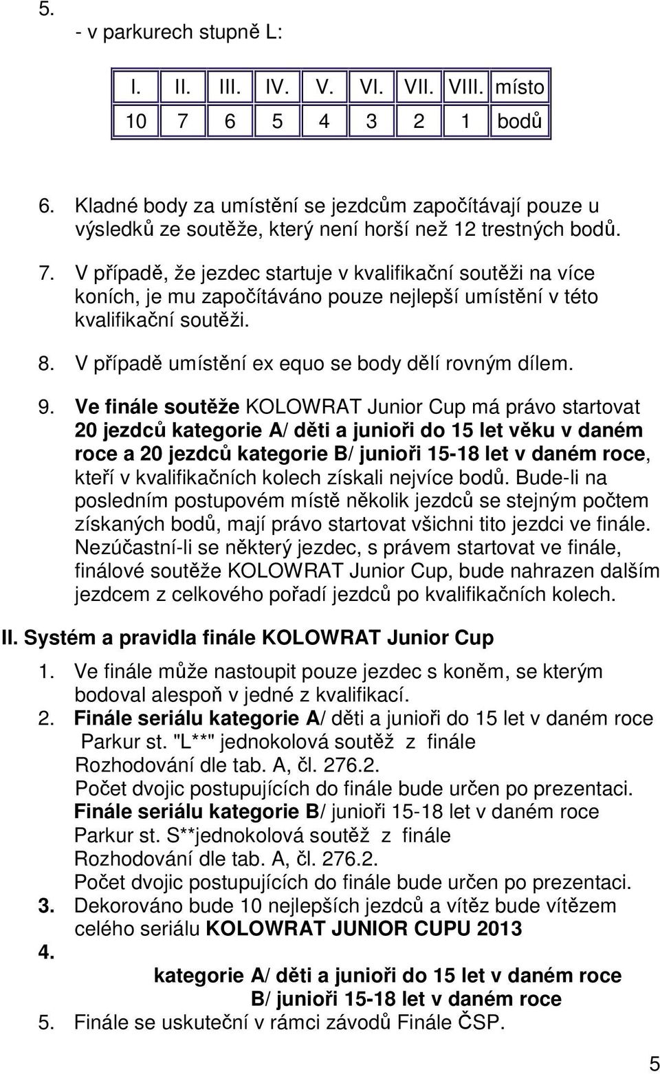 V případě, že jezdec startuje v kvalifikační soutěži na více koních, je mu započítáváno pouze nejlepší umístění v této kvalifikační soutěži. 8. V případě umístění ex equo se body dělí rovným dílem. 9.