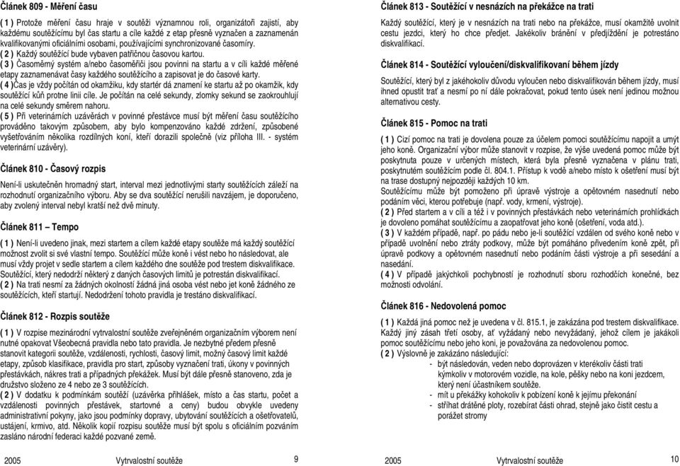 ( 3 ) Časoměrný systém a/nebo časoměřiči jsou povinni na startu a v cíli každé měřené etapy zaznamenávat časy každého soutěžícího a zapisovat je do časové karty.