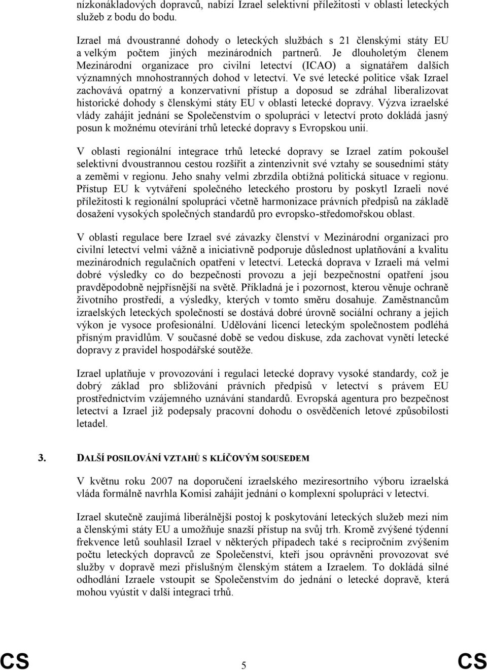 Je dlouholetým členem Mezinárodní organizace pro civilní letectví (ICAO) a signatářem dalších významných mnohostranných dohod v letectví.