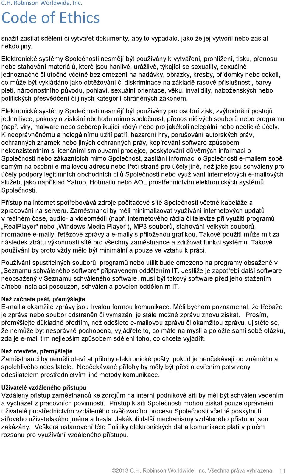 útočné včetně bez omezení na nadávky, obrázky, kresby, přídomky nebo cokoli, co může být vykládáno jako obtěžování či diskriminace na základě rasové příslušnosti, barvy pleti, národnostního původu,