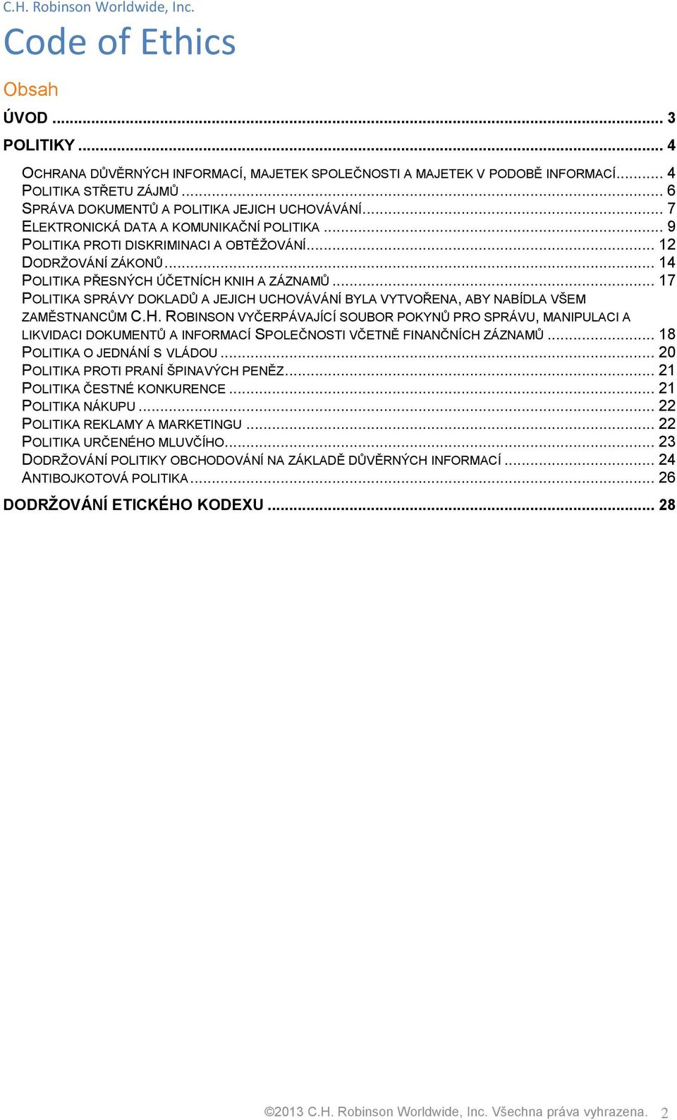 .. 17 POLITIKA SPRÁVY DOKLADŮ A JEJICH UCHOVÁVÁNÍ BYLA VYTVOŘENA, ABY NABÍDLA VŠEM ZAMĚSTNANCŮM C.H. ROBINSON VYČERPÁVAJÍCÍ SOUBOR POKYNŮ PRO SPRÁVU, MANIPULACI A LIKVIDACI DOKUMENTŮ A INFORMACÍ SPOLEČNOSTI VČETNĚ FINANČNÍCH ZÁZNAMŮ.