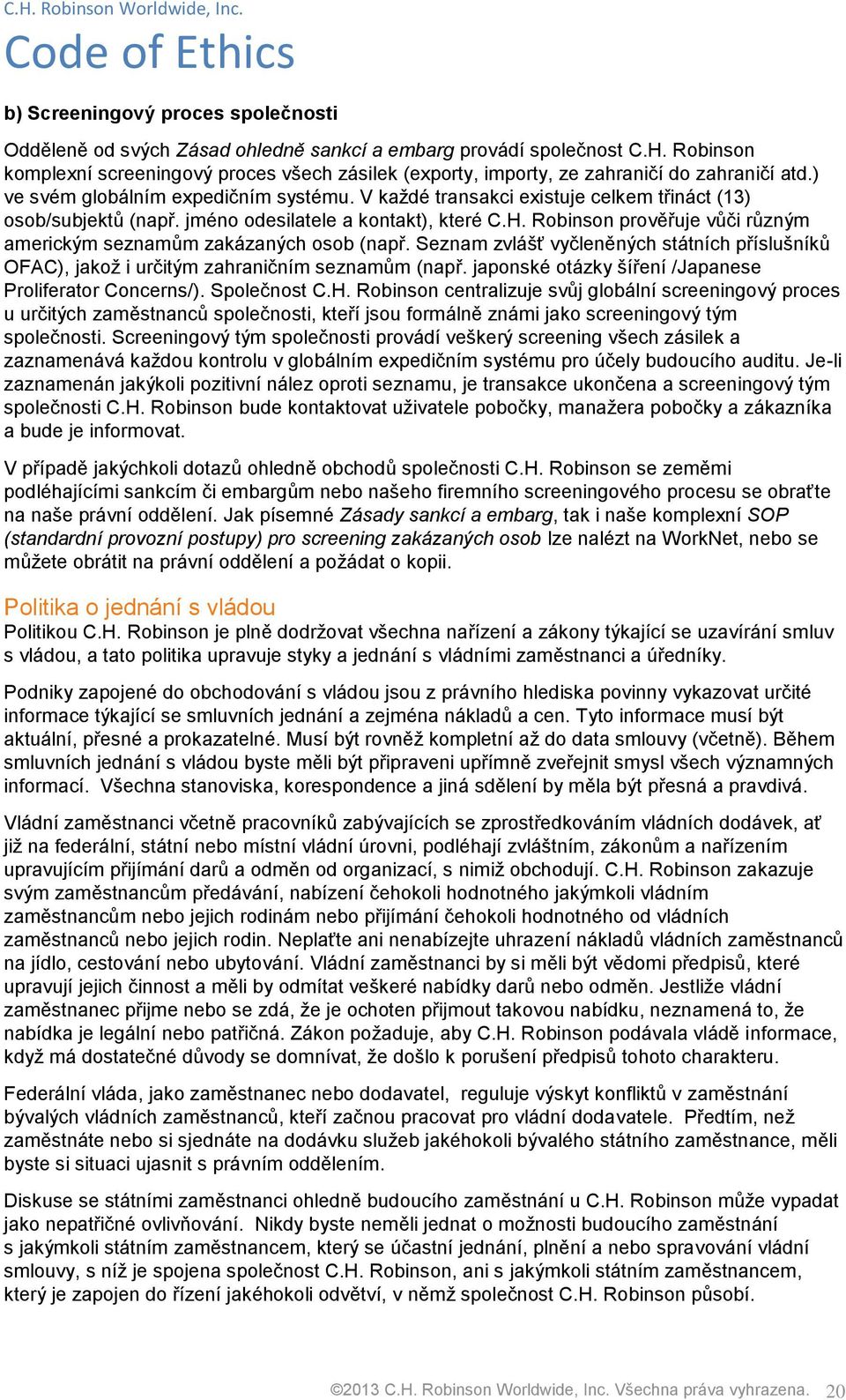 V každé transakci existuje celkem třináct (13) osob/subjektů (např. jméno odesilatele a kontakt), které C.H. Robinson prověřuje vůči různým americkým seznamům zakázaných osob (např.