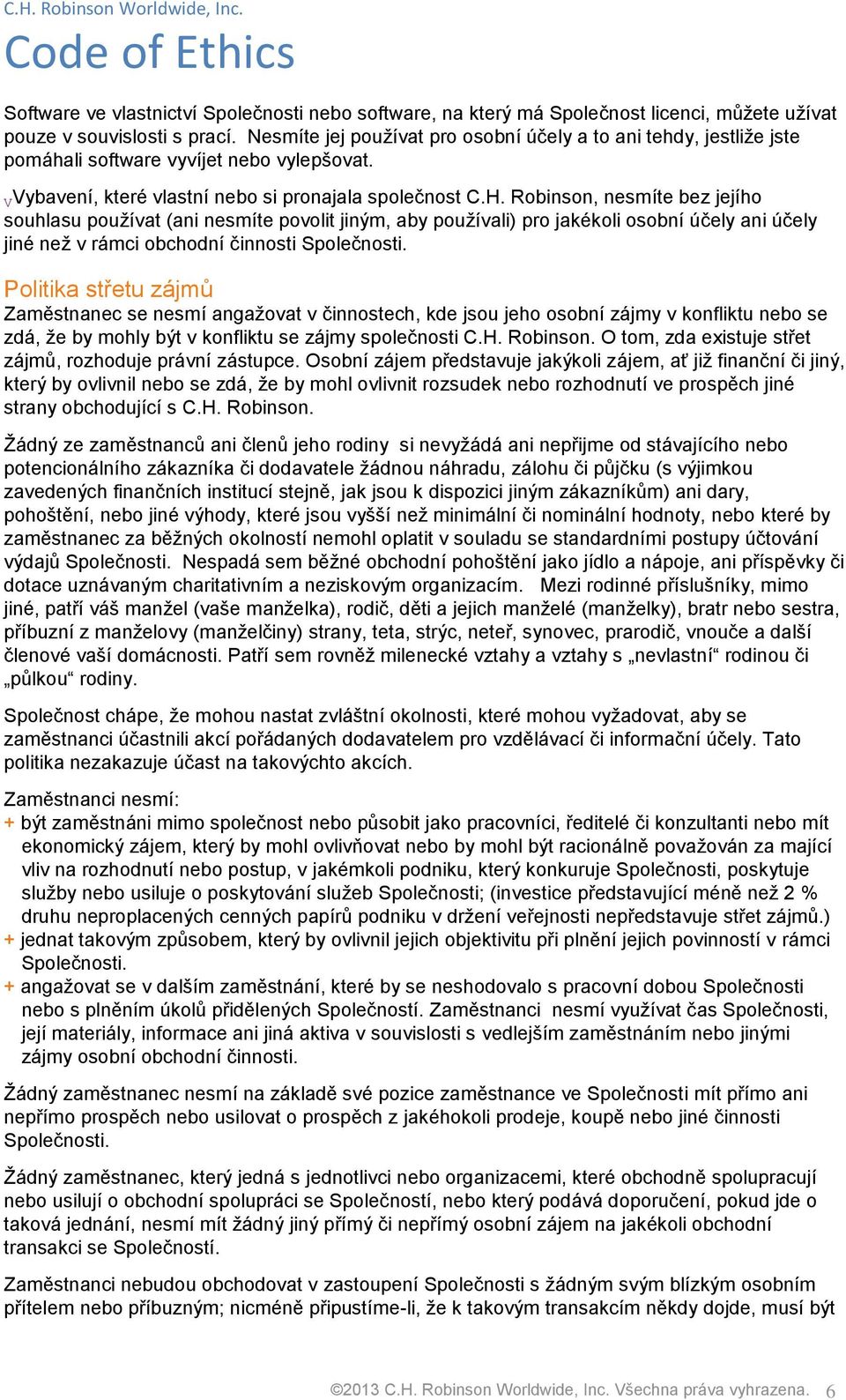 Robinson, nesmíte bez jejího souhlasu používat (ani nesmíte povolit jiným, aby používali) pro jakékoli osobní účely ani účely jiné než v rámci obchodní činnosti Společnosti.