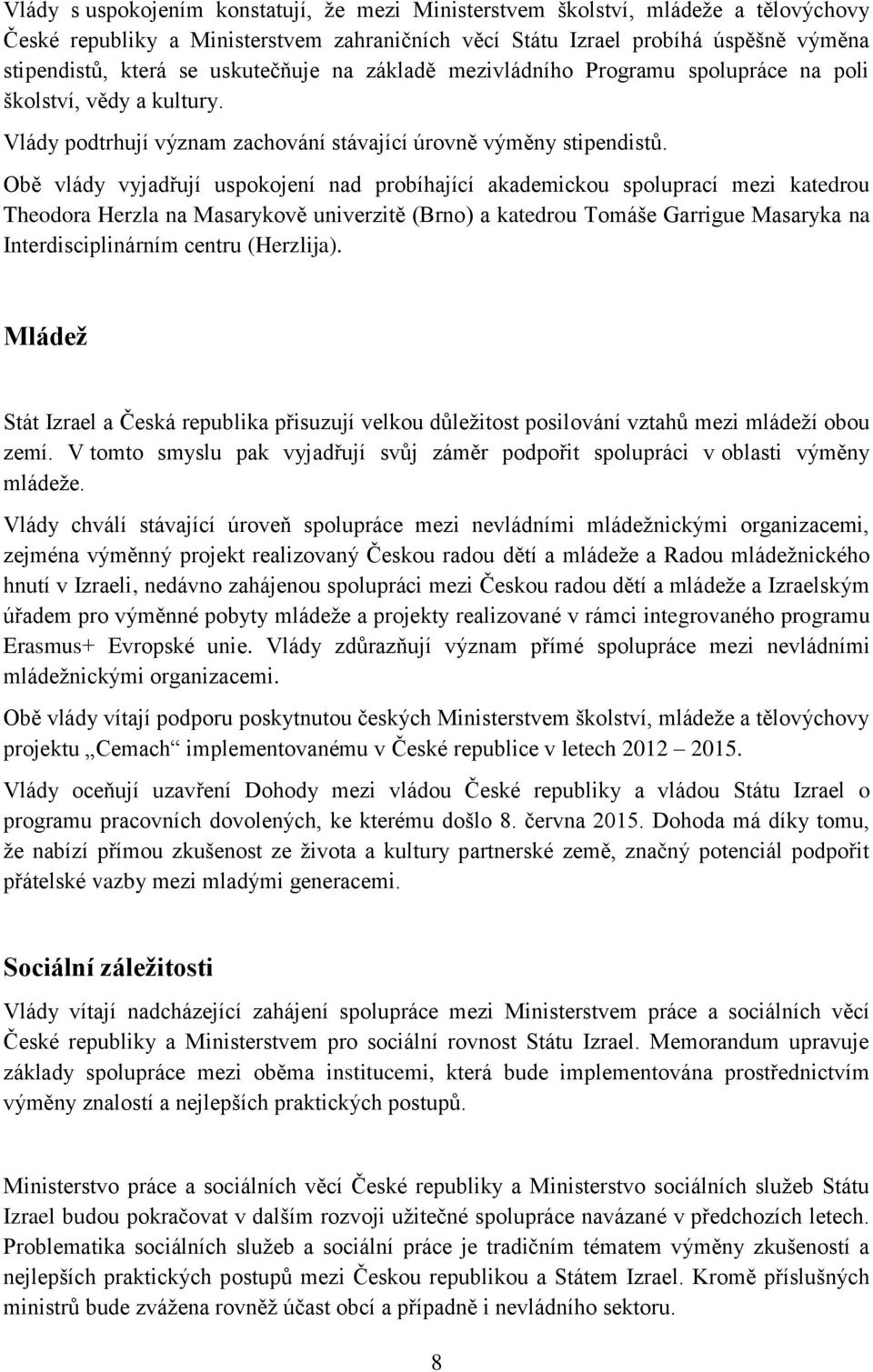 Obě vlády vyjadřují uspokojení nad probíhající akademickou spoluprací mezi katedrou Theodora Herzla na Masarykově univerzitě (Brno) a katedrou Tomáše Garrigue Masaryka na Interdisciplinárním centru