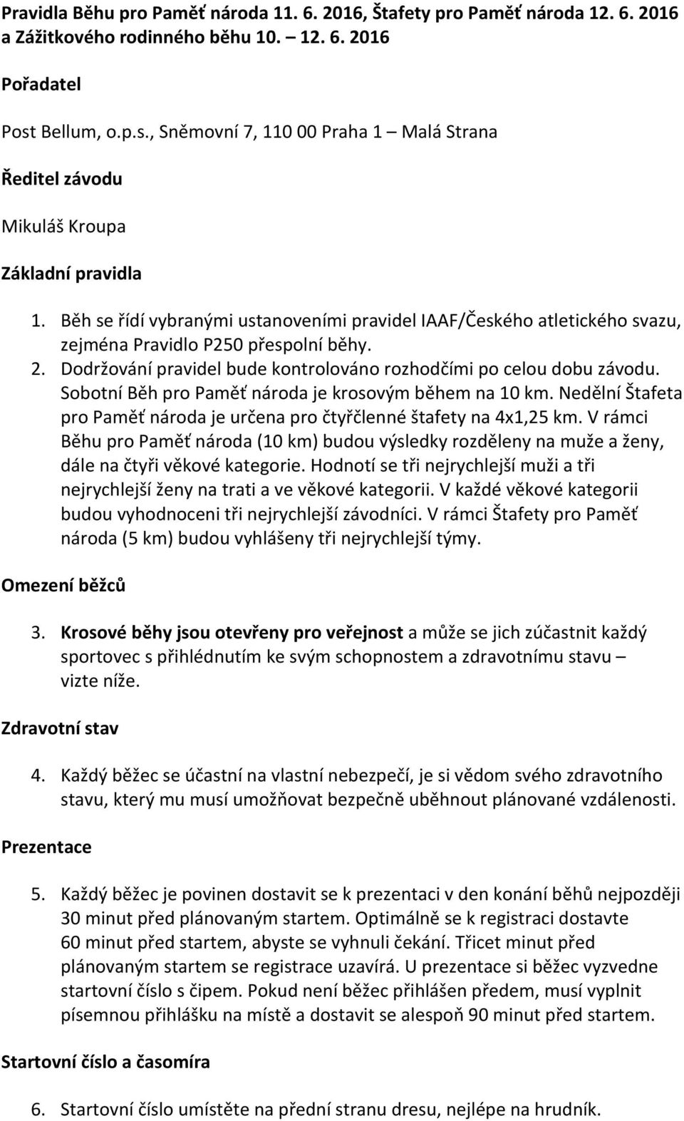 Běh se řídí vybranými ustanoveními pravidel IAAF/Českého atletického svazu, zejména Pravidlo P250 přespolní běhy. 2. Dodržování pravidel bude kontrolováno rozhodčími po celou dobu závodu.