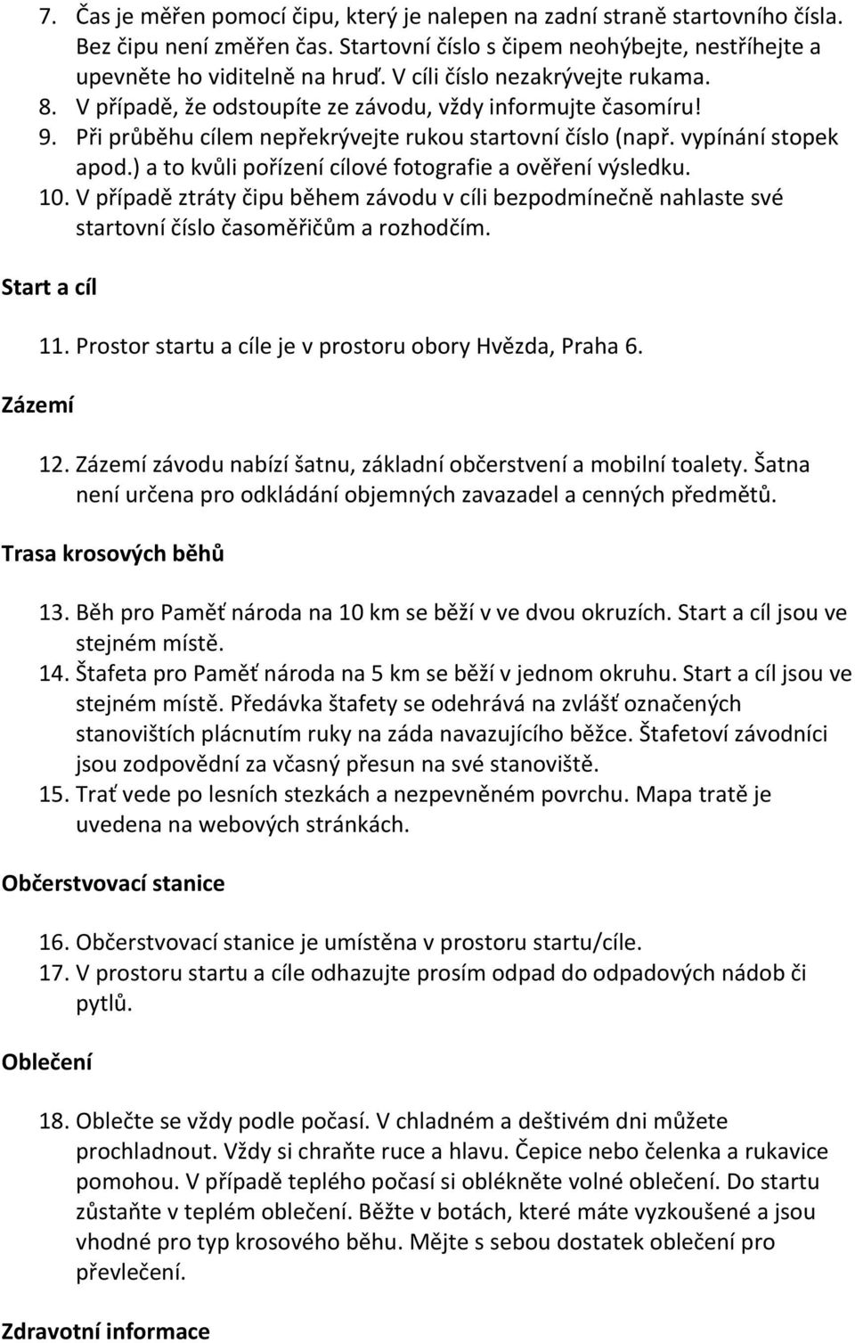 ) a to kvůli pořízení cílové fotografie a ověření výsledku. 10. V případě ztráty čipu během závodu v cíli bezpodmínečně nahlaste své startovní číslo časoměřičům a rozhodčím. Start a cíl Zázemí 11.