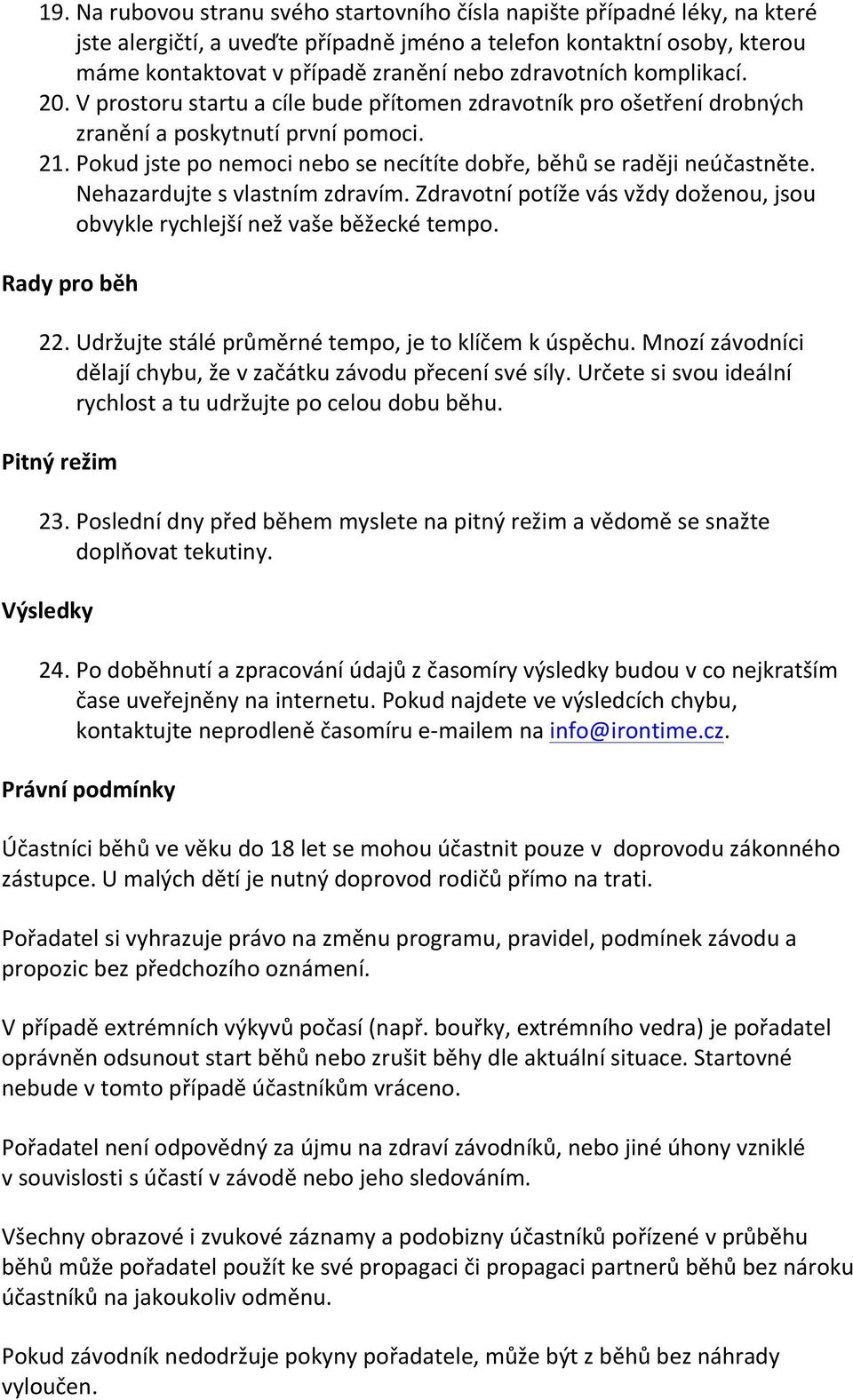 Pokud jste po nemoci nebo se necítíte dobře, běhů se raději neúčastněte. Nehazardujte s vlastním zdravím. Zdravotní potíže vás vždy doženou, jsou obvykle rychlejší než vaše běžecké tempo.