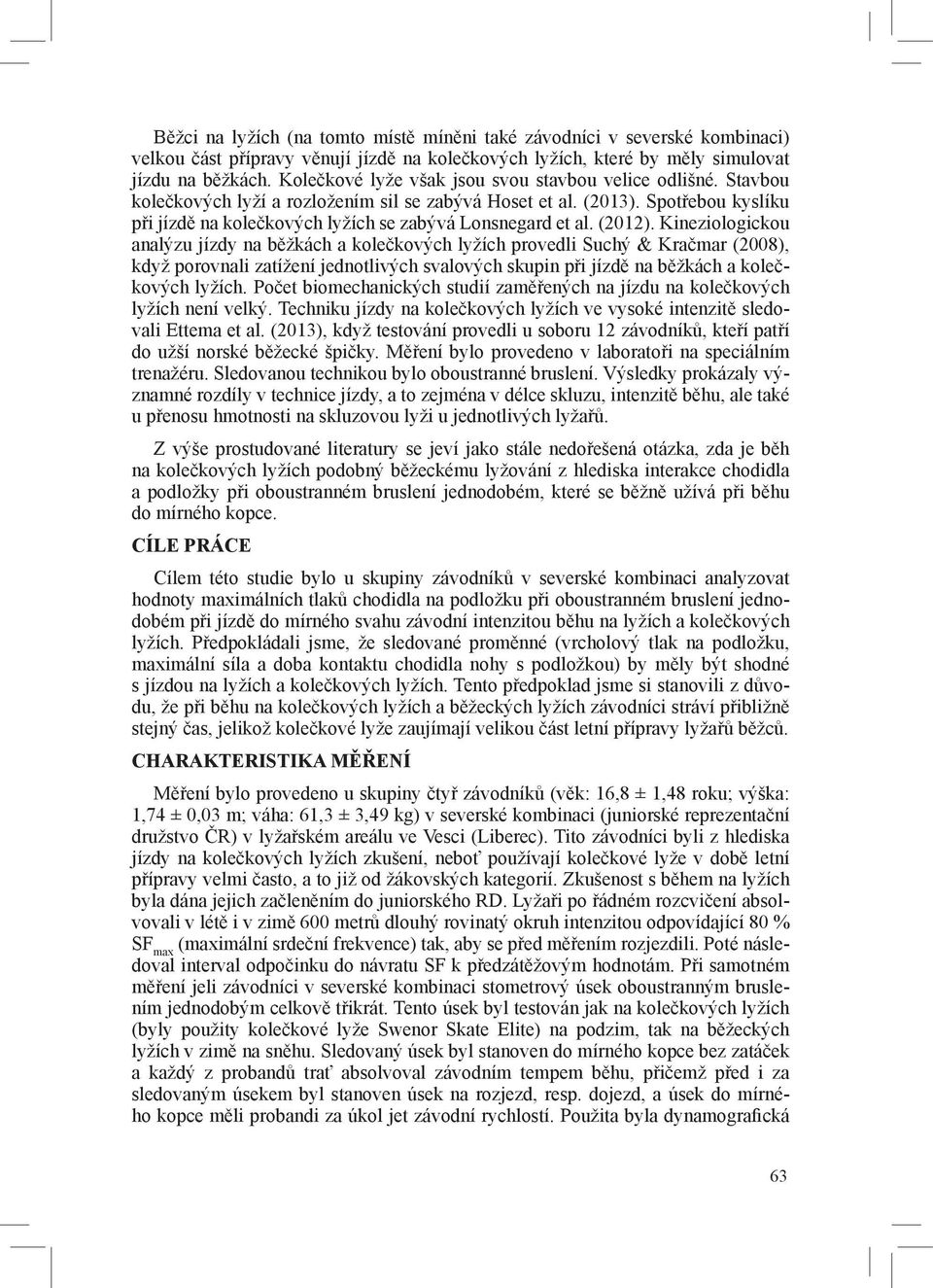 Spotřebou kyslíku při jízdě na kolečkových lyžích se zabývá Lonsnegard et al. (2012).