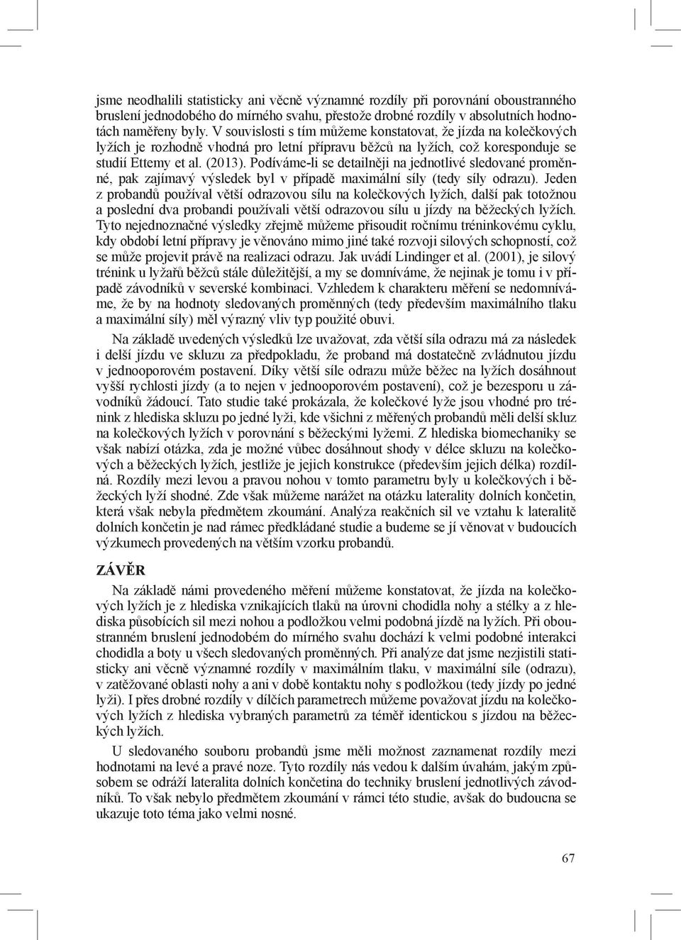 Podíváme-li se detailněji na jednotlivé sledované proměnné, pak zajímavý výsledek byl v případě maximální síly (tedy síly odrazu).