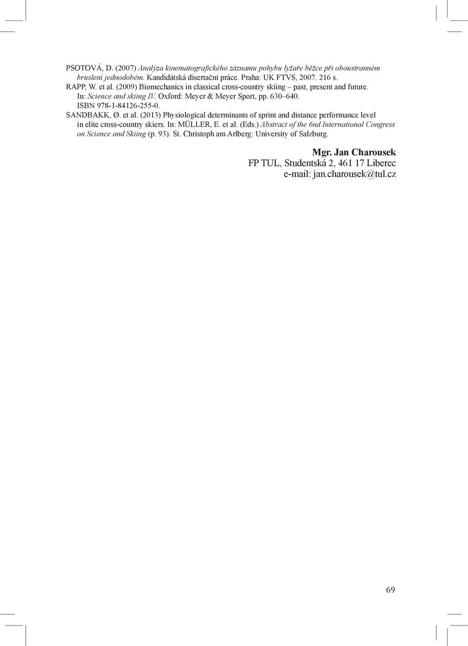 SANDBAKK, Ø. et al. (2013) Physiological determinants of sprint and distance performance level in elite cross-country skiers. In: MÜLLER, E. et al. (Eds.