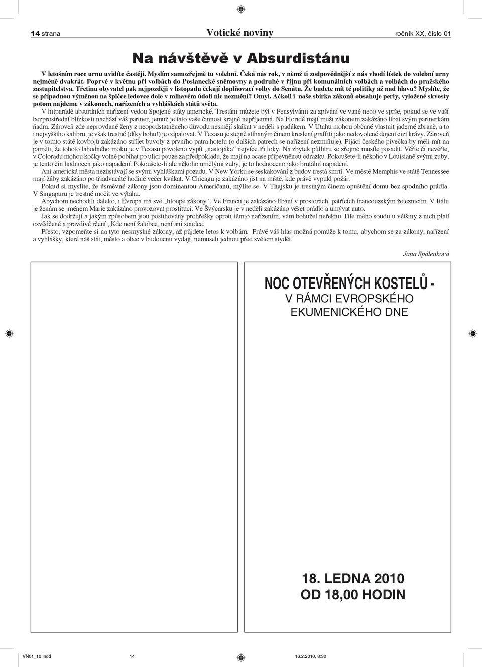 Poprvé v květnu při volbách do Poslanecké sněmovny a podruhé v říjnu při komunálních volbách a volbách do pražského zastupitelstva.