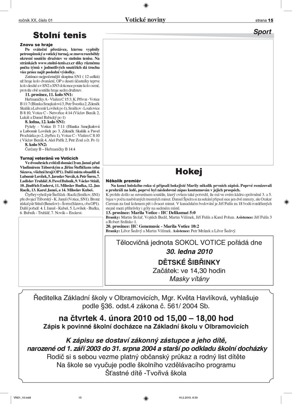 Zatímco nejpočetnější skupina SN1 ( 12 celků) už hraje kolo dvanácté, OP s deseti účastníky teprve kolo desáté a v SN2 a SN3 dokonce pouze kolo osmé, protože obě soutěže hraje sedm družstev. 11.