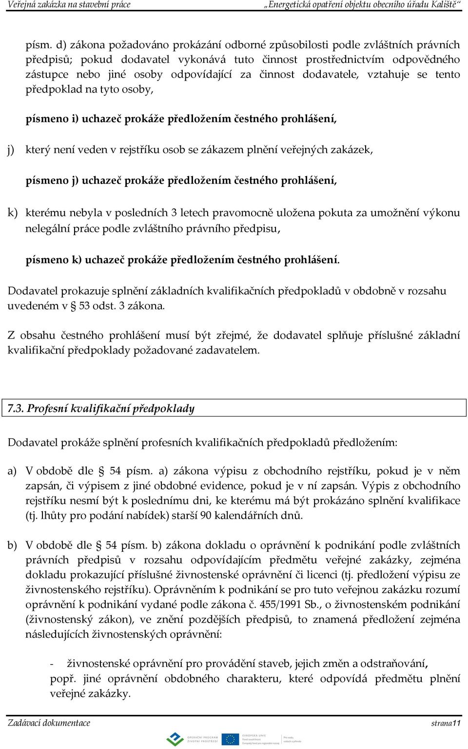 zakázek, písmeno j) uchazeč prokáže předložením čestného prohlášení, k) kterému nebyla v posledních 3 letech pravomocně uložena pokuta za umožnění výkonu nelegální práce podle zvláštního právního