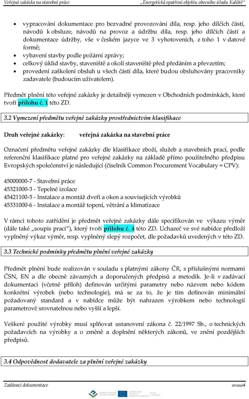 předáním a převzetím; provedení zaškolení obsluh u všech částí díla, které budou obsluhovány pracovníky zadavatele (budoucím uživatelem).