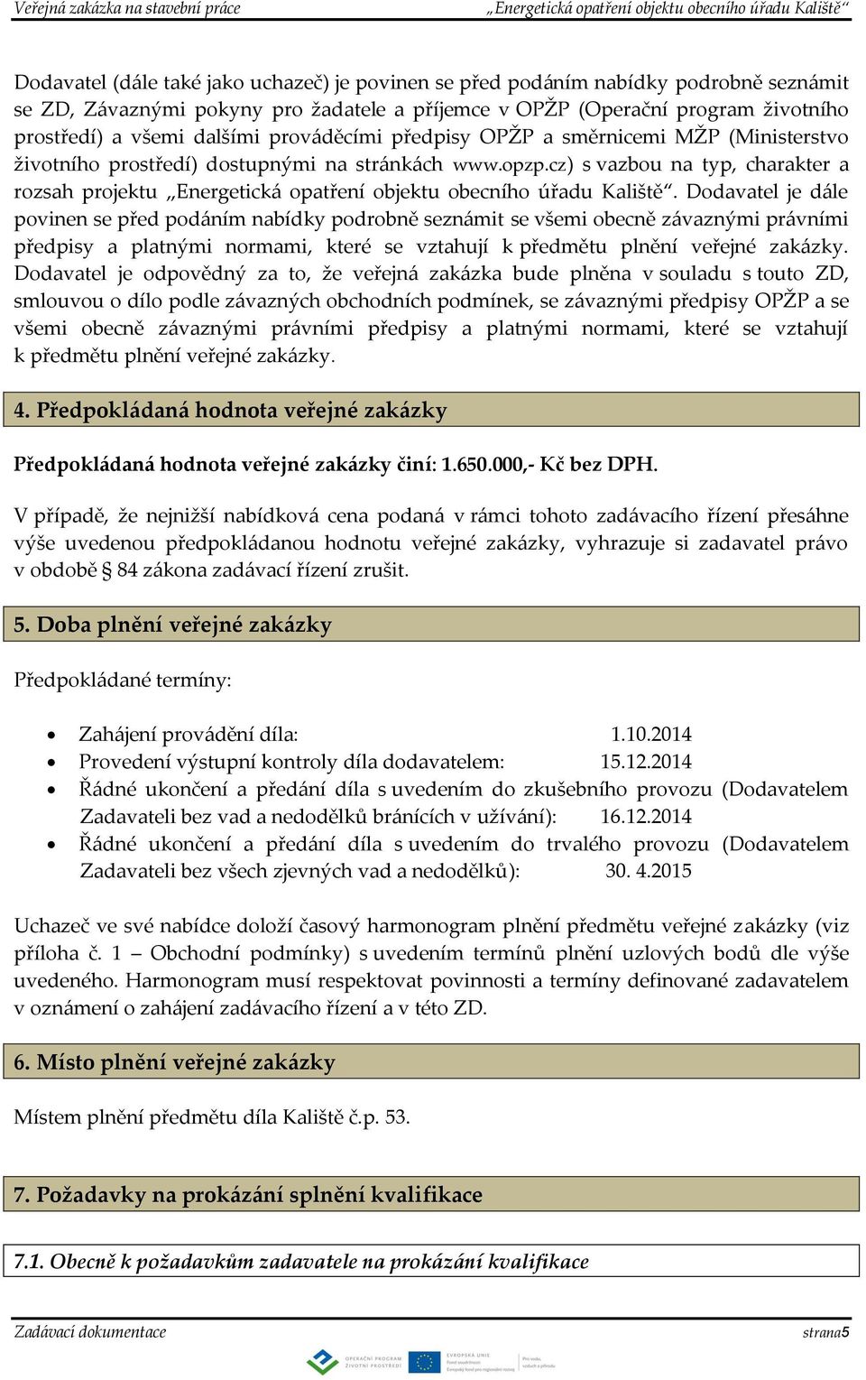 Dodavatel je dále povinen se před podáním nabídky podrobně seznámit se všemi obecně závaznými právními předpisy a platnými normami, které se vztahují k předmětu plnění veřejné zakázky.