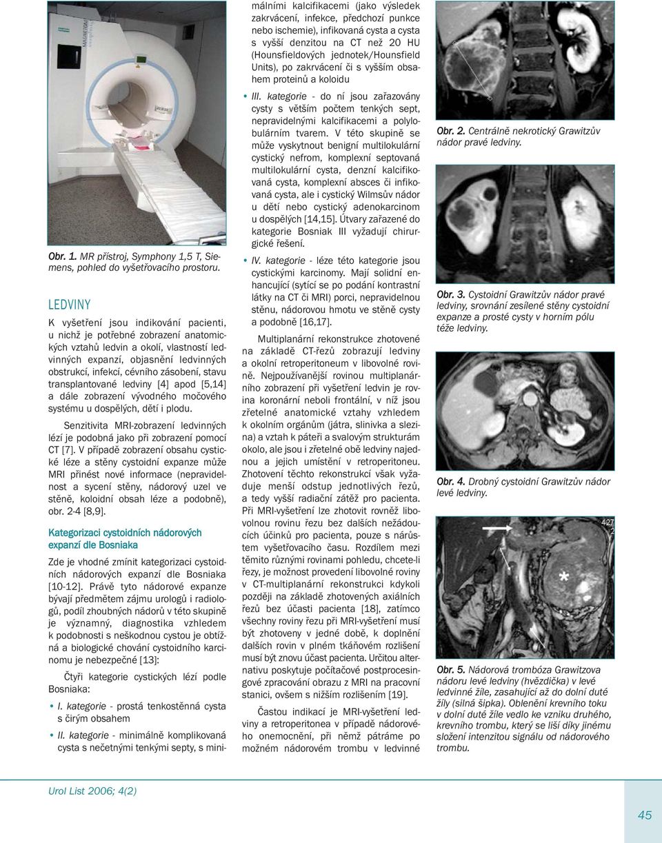 zásobení, stavu transplantované ledviny [4] apod [5,14] a dále zobrazení vývodného močového systému u dospělých, dětí i plodu.