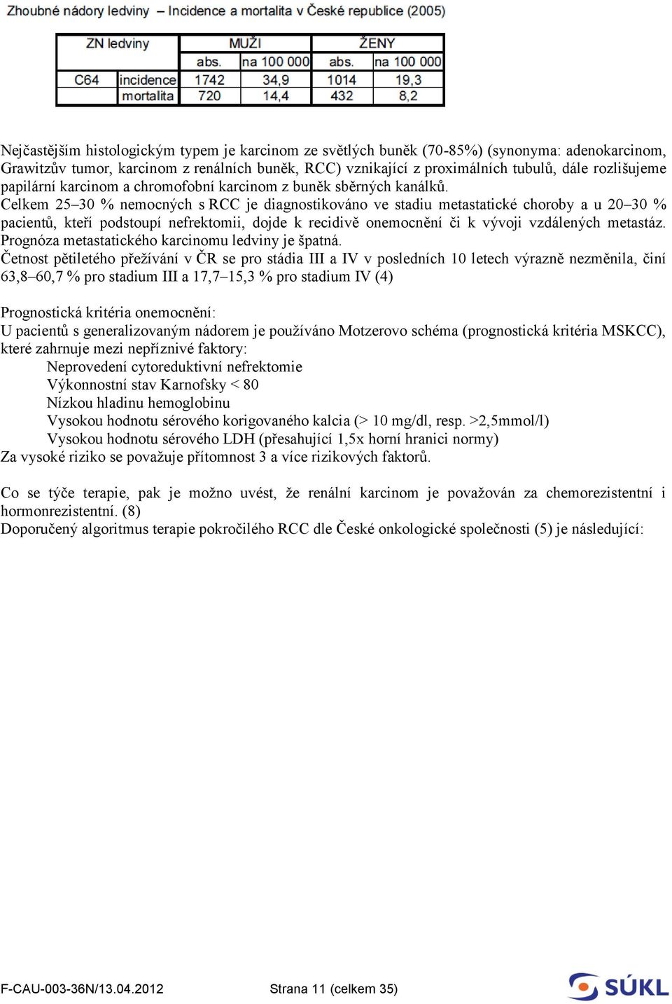 Celkem 25 30 % nemocných s RCC je diagnostikováno ve stadiu metastatické choroby a u 20 30 % pacientů, kteří podstoupí nefrektomii, dojde k recidivě onemocnění či k vývoji vzdálených metastáz.