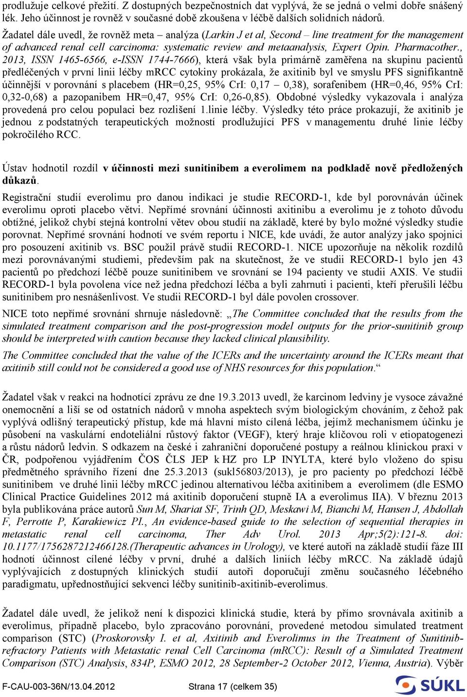 , 2013, ISSN 1465-6566, e-issn 1744-7666), která však byla primárně zaměřena na skupinu pacientů předléčených v první linii léčby mrcc cytokiny prokázala, že axitinib byl ve smyslu PFS signifikantně