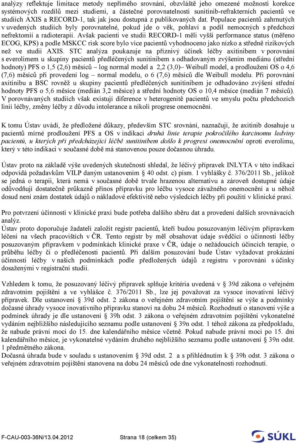 Populace pacientů zahrnutých v uvedených studiích byly porovnatelné, pokud jde o věk, pohlaví a podíl nemocných s předchozí nefrektomií a radioterapií.