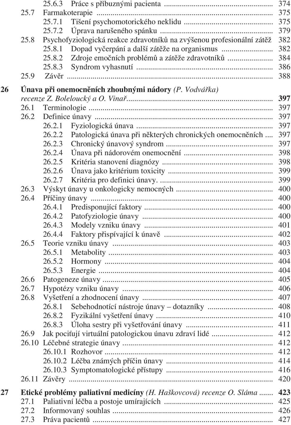 .. 386 25.9 Závěr... 388 26 Únava při onemocněních zhoubnými nádory (P. Vodvářka) recenze Z. Boleloucký a O. Vinař... 397 26.1 Terminologie... 397 26.2 Definice únavy... 397 26.2.1 Fyziologická únava.