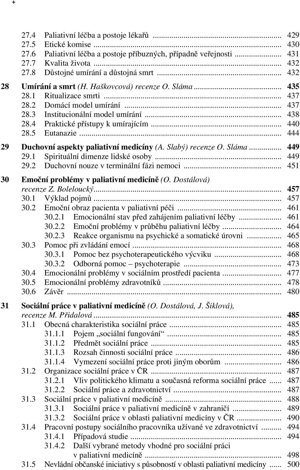 .. 438 28.4 Praktické přístupy k umírajícím... 440 28.5 Eutanazie... 444 29 Duchovní aspekty paliativní medicíny (A. Slabý) recenze O. Sláma... 449 29.1 Spirituální dimenze lidské osoby... 449 29.2 Duchovní nouze v terminální fázi nemoci.