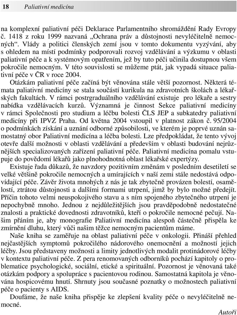 tuto péči učinila dostupnou všem pokročile nemocným. V této souvislosti se můžeme ptát, jak vypadá situace paliativní péče v ČR v roce 2004.