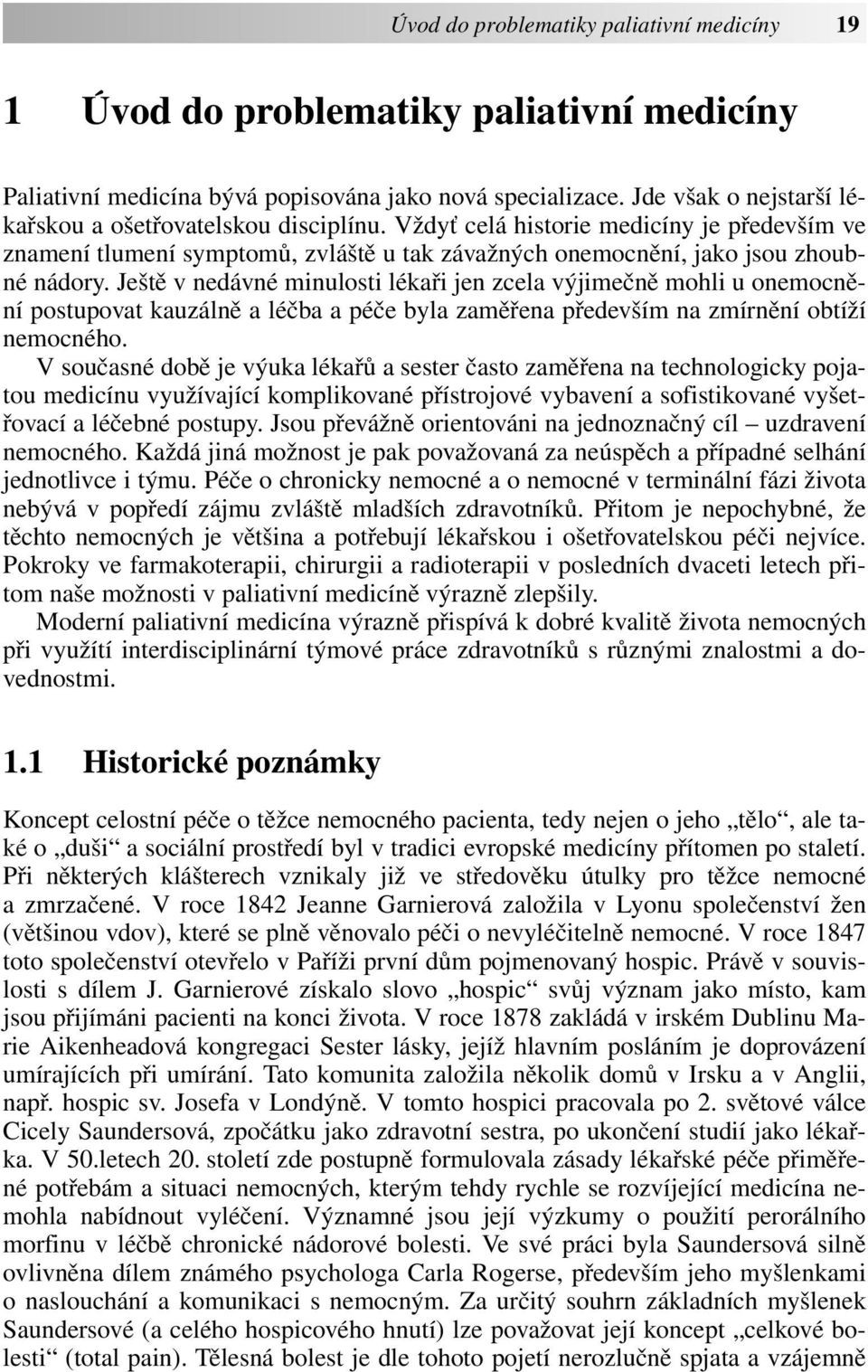 Ještě v nedávné minulosti lékaři jen zcela výjimečně mohli u onemocnění postupovat kauzálně a léčba a péče byla zaměřena především na zmírnění obtíží nemocného.