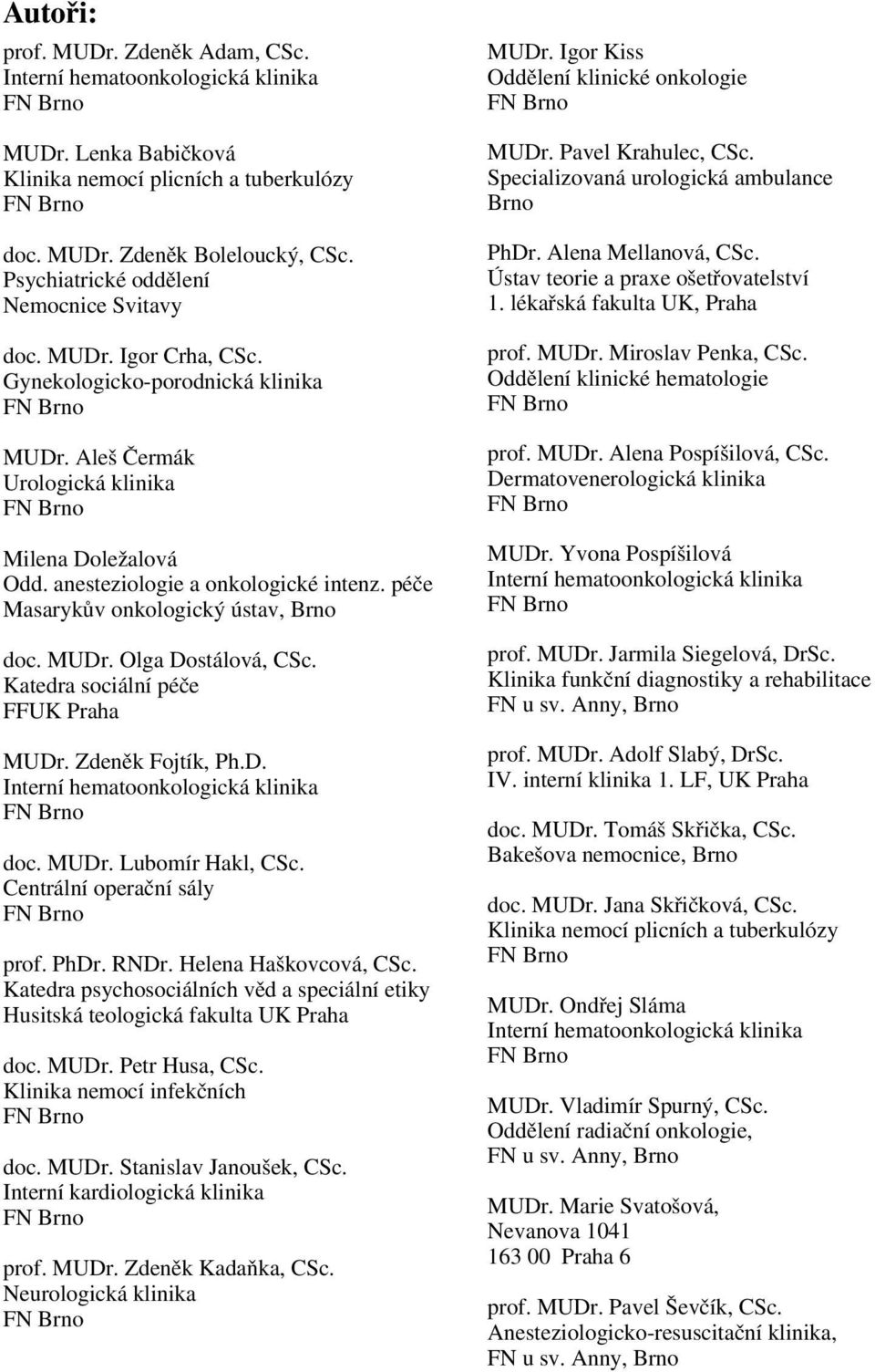 anesteziologie a onkologické intenz. péče Masarykův onkologický ústav, Brno doc. MUDr. Olga Dostálová, CSc. Katedra sociální péče FFUK Praha MUDr. Zdeněk Fojtík, Ph.D. Interní hematoonkologická klinika FN Brno doc.
