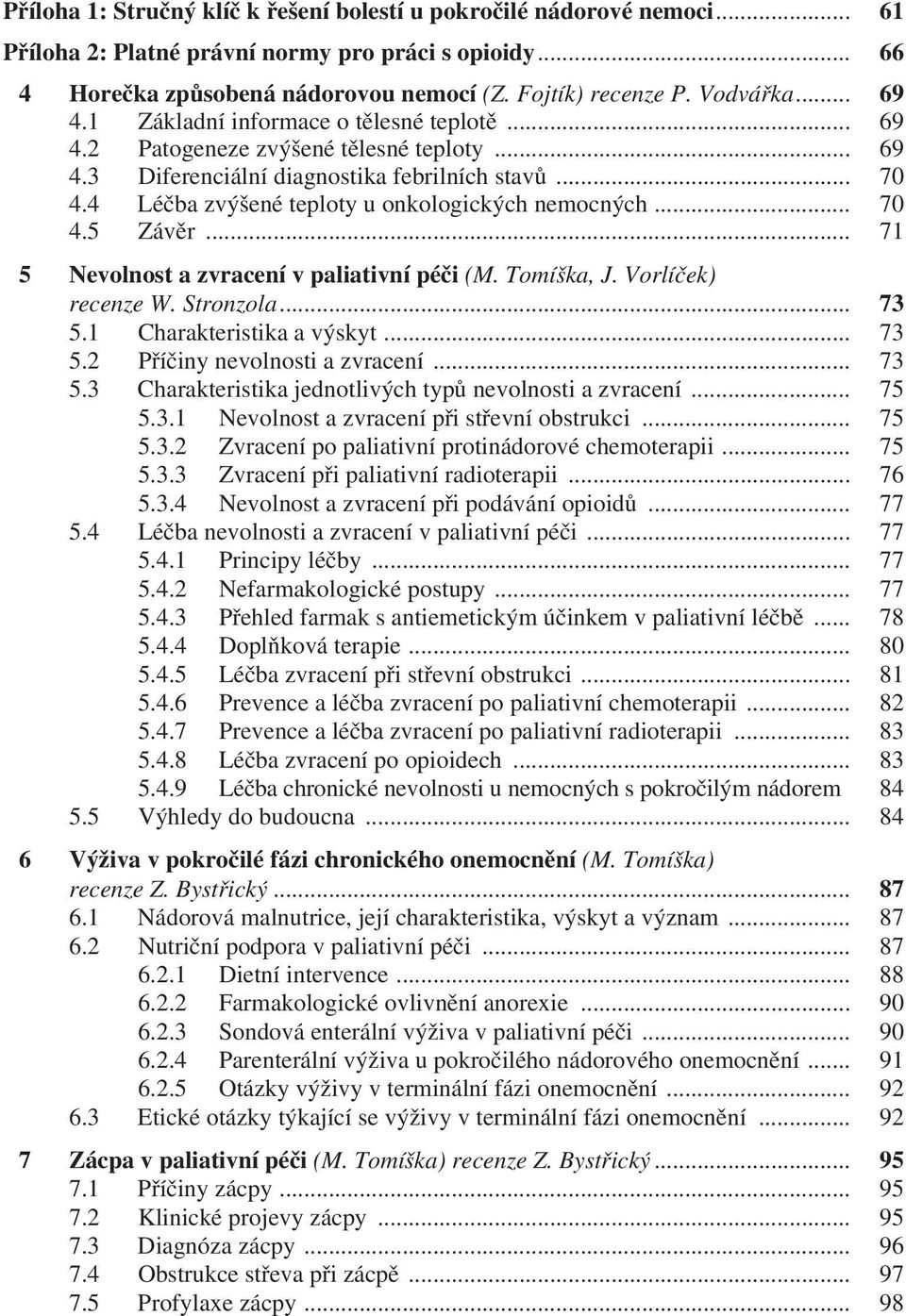 4 Léčba zvýšené teploty u onkologických nemocných... 70 4.5 Závěr... 71 5 Nevolnost a zvracení v paliativní péči (M. Tomíška, J. Vorlíček) recenze W. Stronzola... 73 5.1 Charakteristika a výskyt.