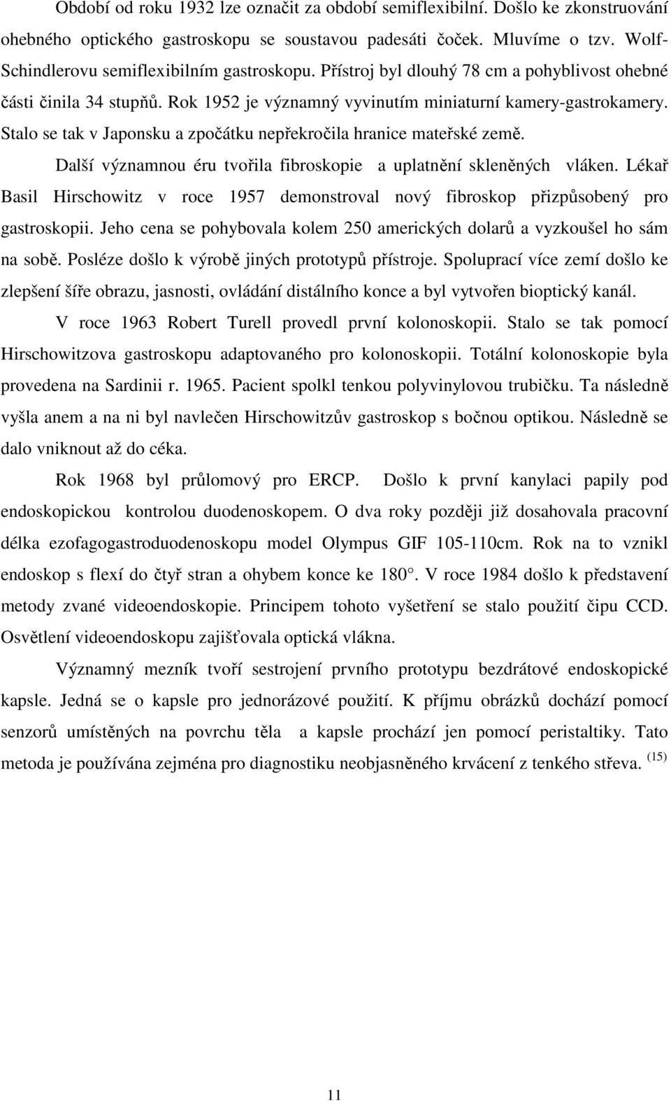 Stalo se tak v Japonsku a zpočátku nepřekročila hranice mateřské země. Další významnou éru tvořila fibroskopie a uplatnění skleněných vláken.