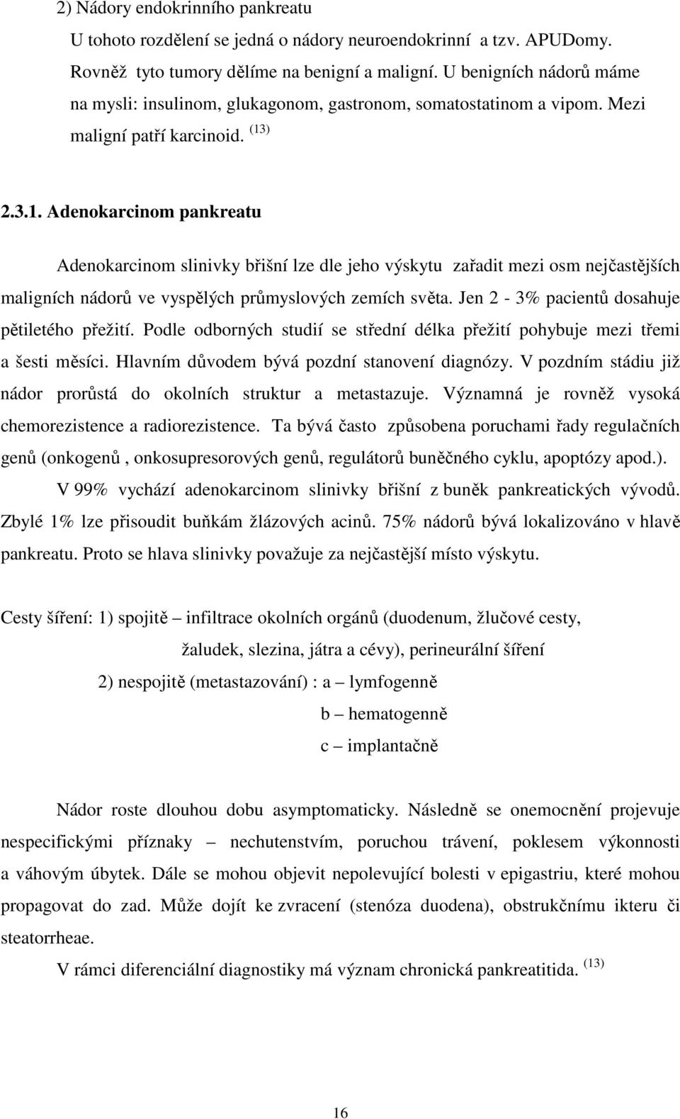 ) 2.3.1. Adenokarcinom pankreatu Adenokarcinom slinivky břišní lze dle jeho výskytu zařadit mezi osm nejčastějších maligních nádorů ve vyspělých průmyslových zemích světa.