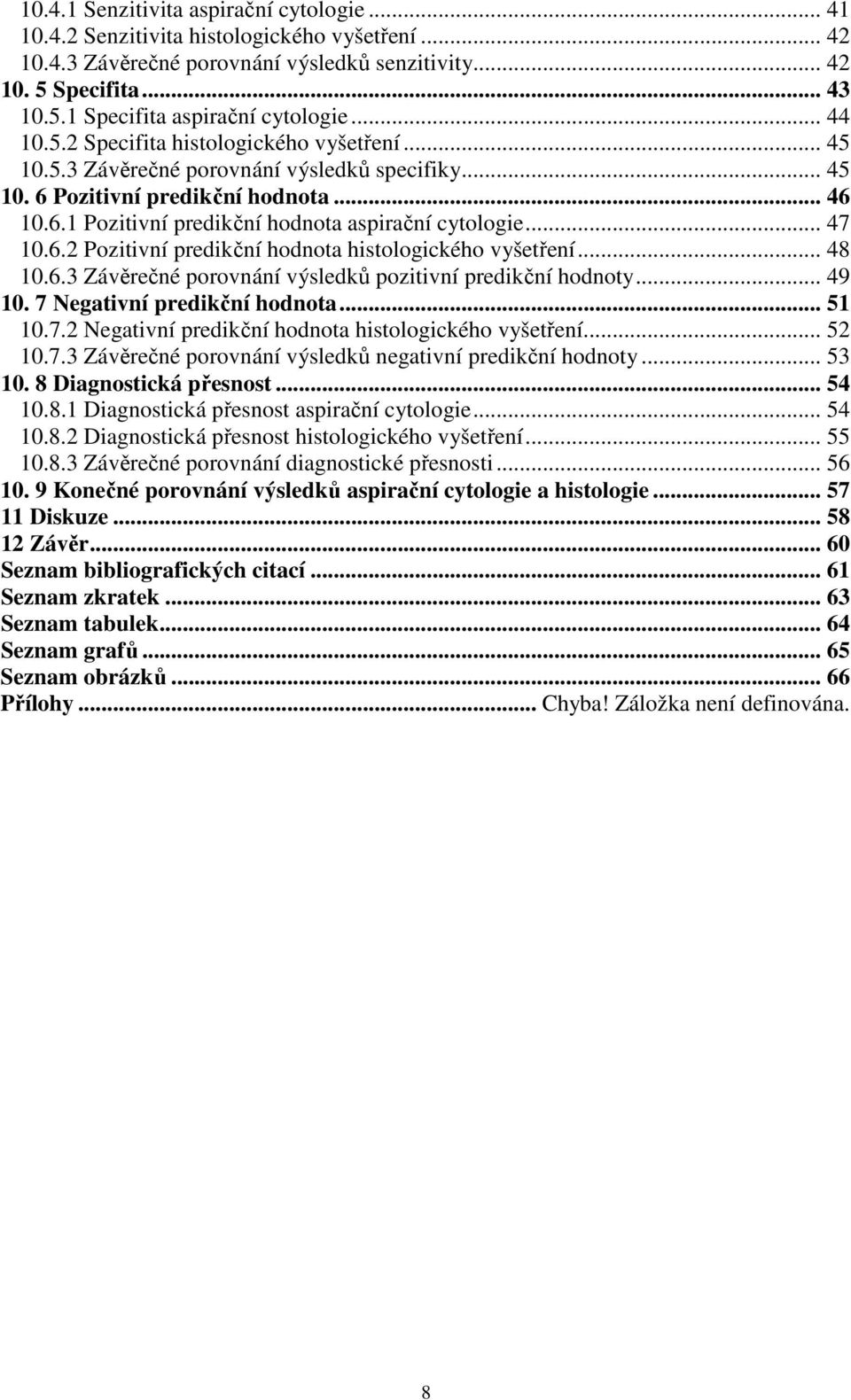 .. 47 10.6.2 Pozitivní predikční hodnota histologického vyšetření... 48 10.6.3 Závěrečné porovnání výsledků pozitivní predikční hodnoty... 49 10. 7 Negativní predikční hodnota... 51 10.7.2 Negativní predikční hodnota histologického vyšetření.