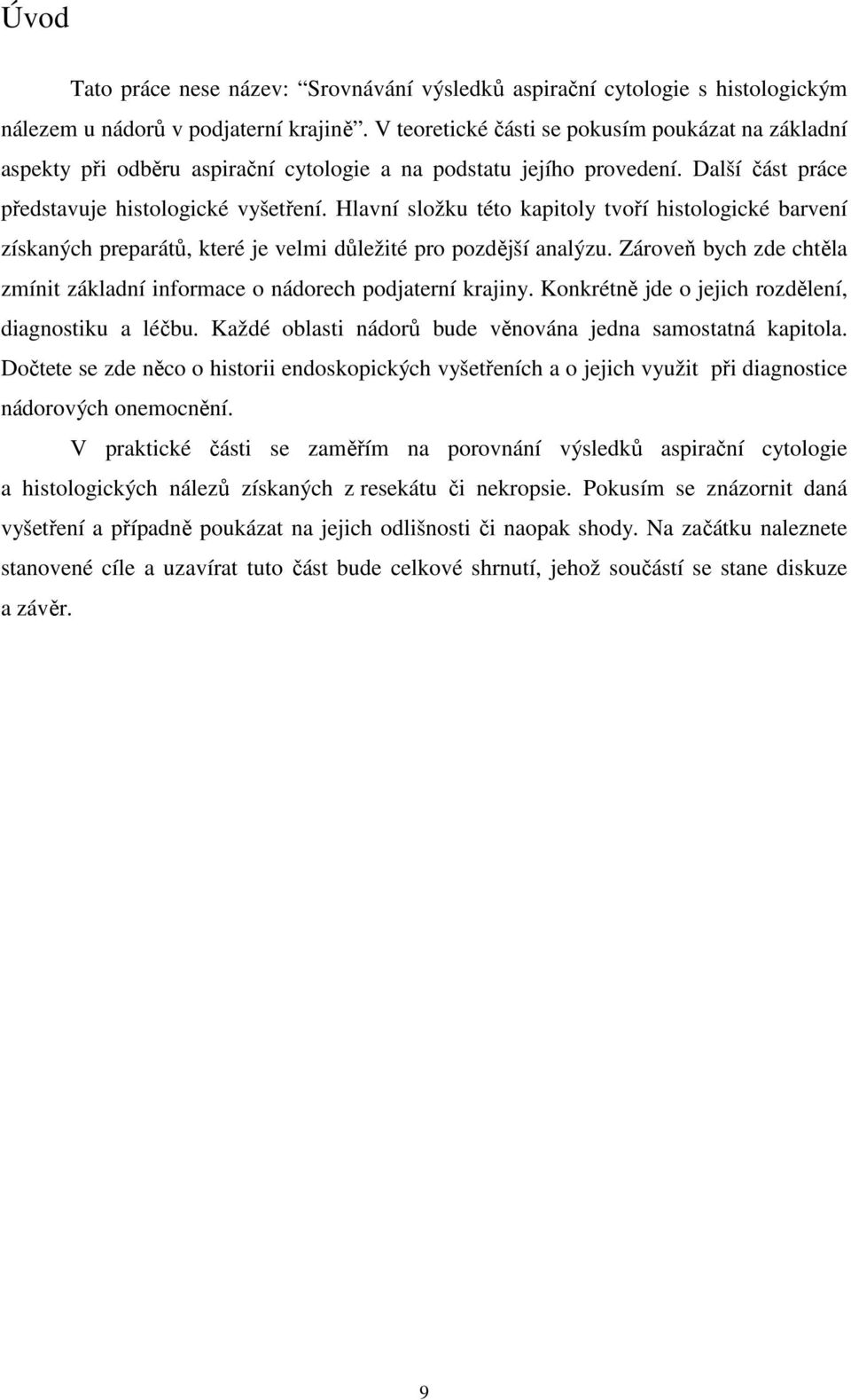Hlavní složku této kapitoly tvoří histologické barvení získaných preparátů, které je velmi důležité pro pozdější analýzu.