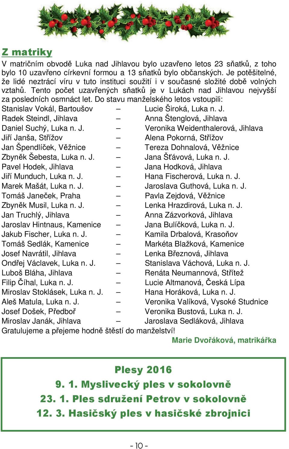 Do stavu manželského letos vstoupili: Stanislav Vokál, Bartoušov Lucie Široká, Luka n. J.