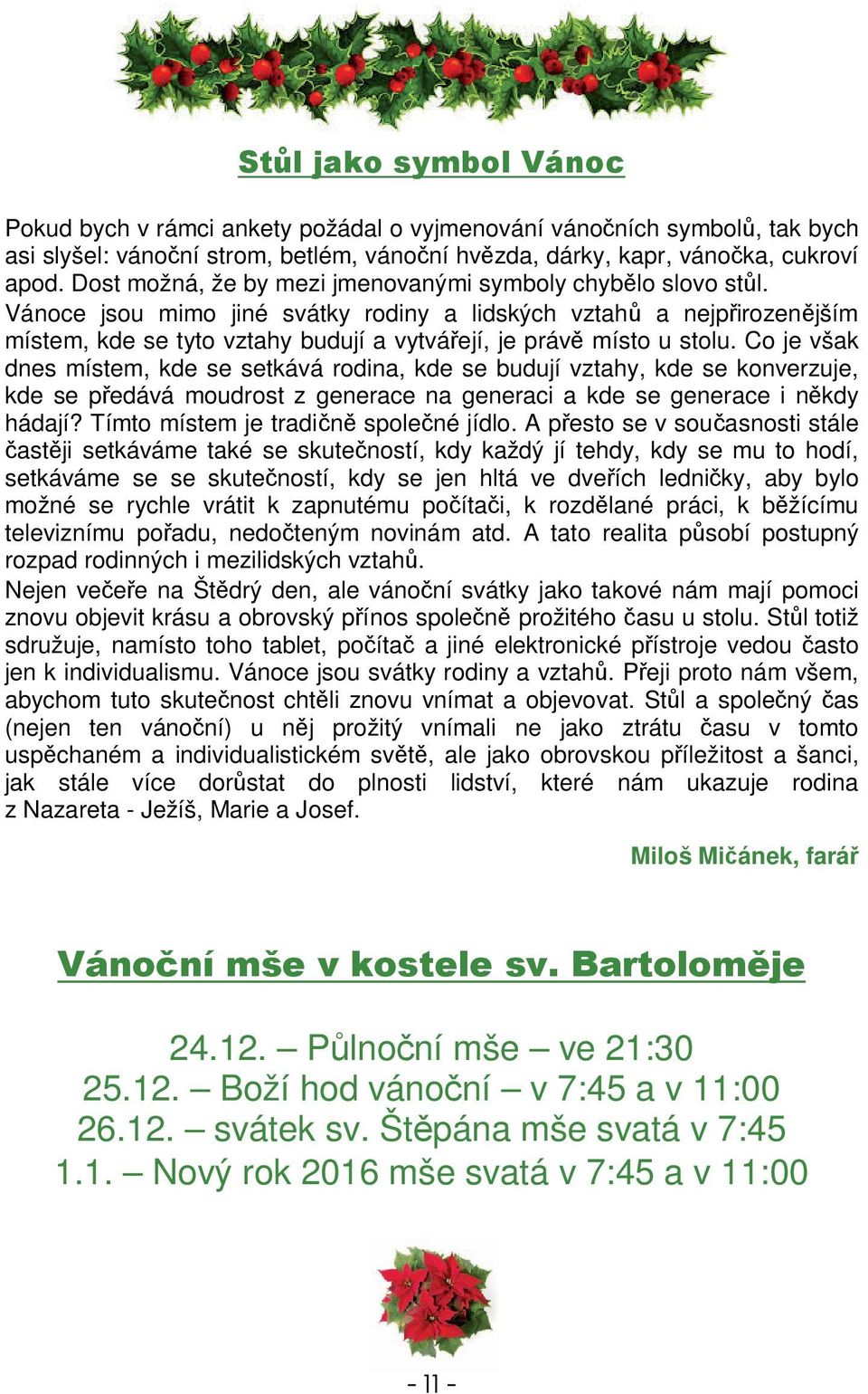 Co je však dnes místem, kde se setkává rodina, kde se budují vztahy, kde se konverzuje, kde se pedává moudrost z generace na generaci a kde se generace i nkdy hádají?