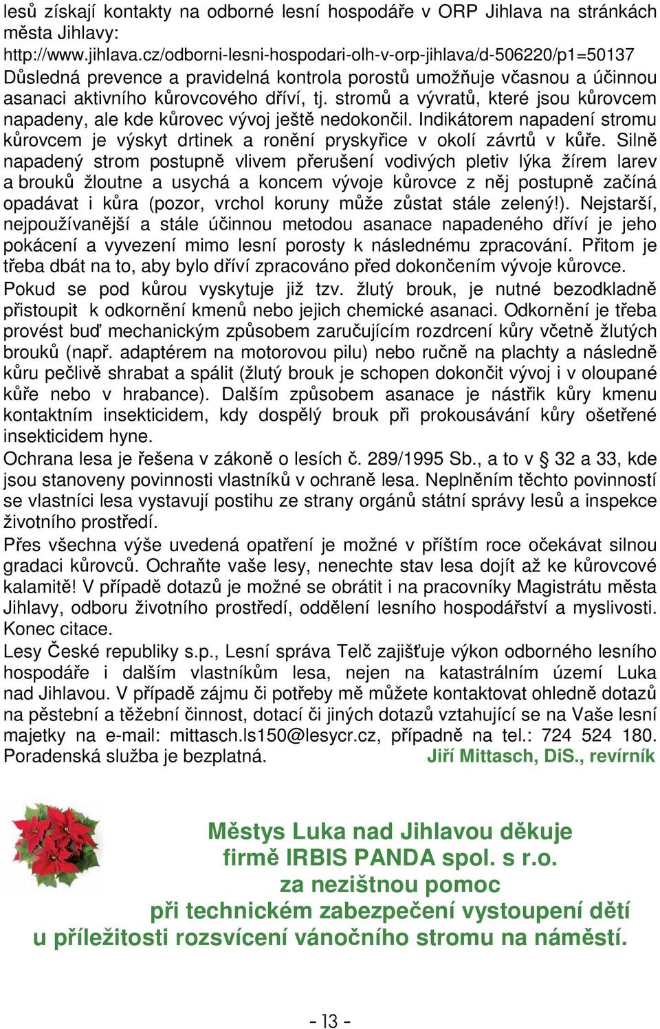 strom a vývrat, které jsou krovcem napadeny, ale kde krovec vývoj ješt nedokonil. Indikátorem napadení stromu krovcem je výskyt drtinek a ronní pryskyice v okolí závrt v ke.