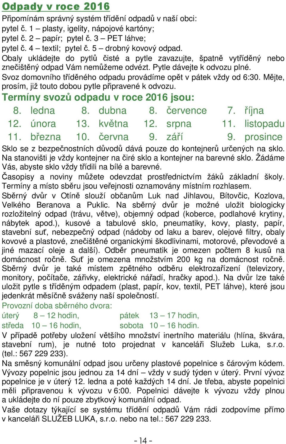 Mjte, prosím, již touto dobou pytle pipravené k odvozu. Termíny svoz odpadu v roce 2016 jsou: 8. ledna 8. dubna 8. ervence 7. íjna 12. února 13. kvtna 12. srpna 11. listopadu 11. bezna 10. ervna 9.