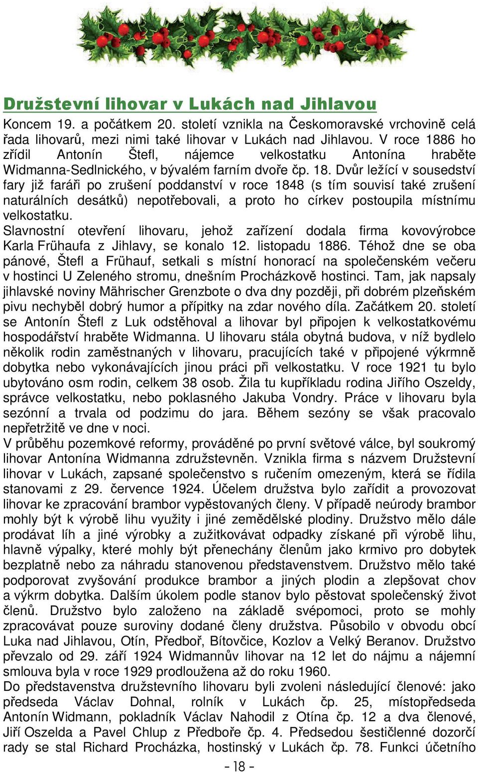 Slavnostní otevení lihovaru, jehož zaízení dodala firma kovovýrobce Karla Frühaufa z Jihlavy, se konalo 12. listopadu 1886.