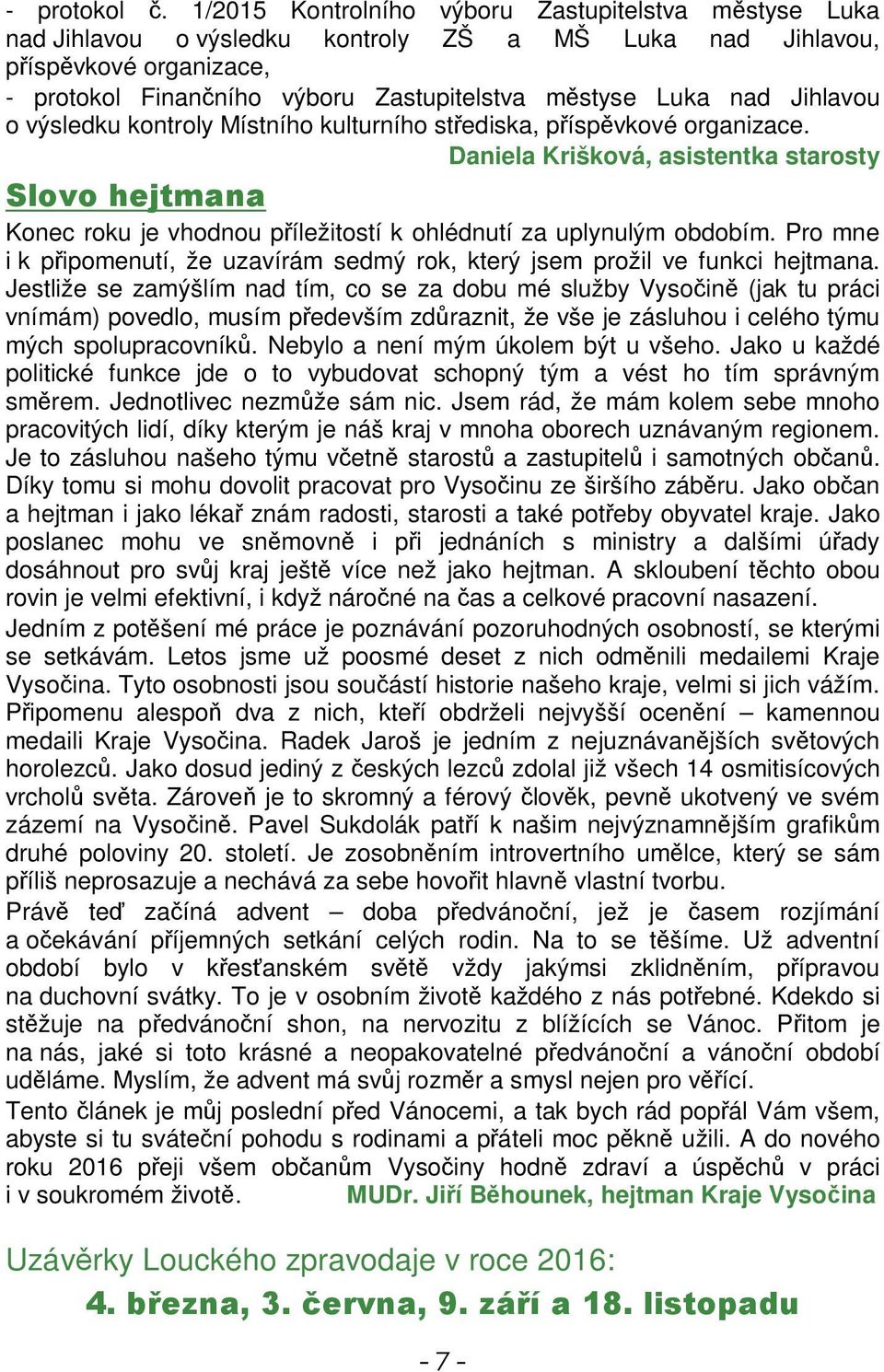 Jihlavou o výsledku kontroly Místního kulturního stediska, píspvkové organizace. Daniela Krišková, asistentka starosty Konec roku je vhodnou píležitostí k ohlédnutí za uplynulým obdobím.