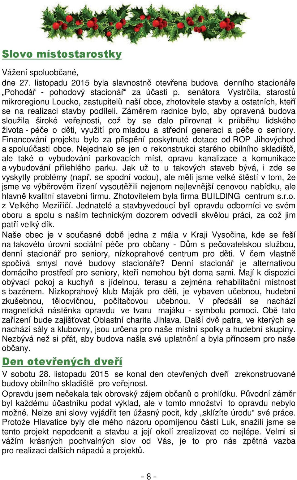 Zámrem radnice bylo, aby opravená budova sloužila široké veejnosti, což by se dalo pirovnat k prbhu lidského života - pée o dti, využití pro mladou a stední generaci a pée o seniory.
