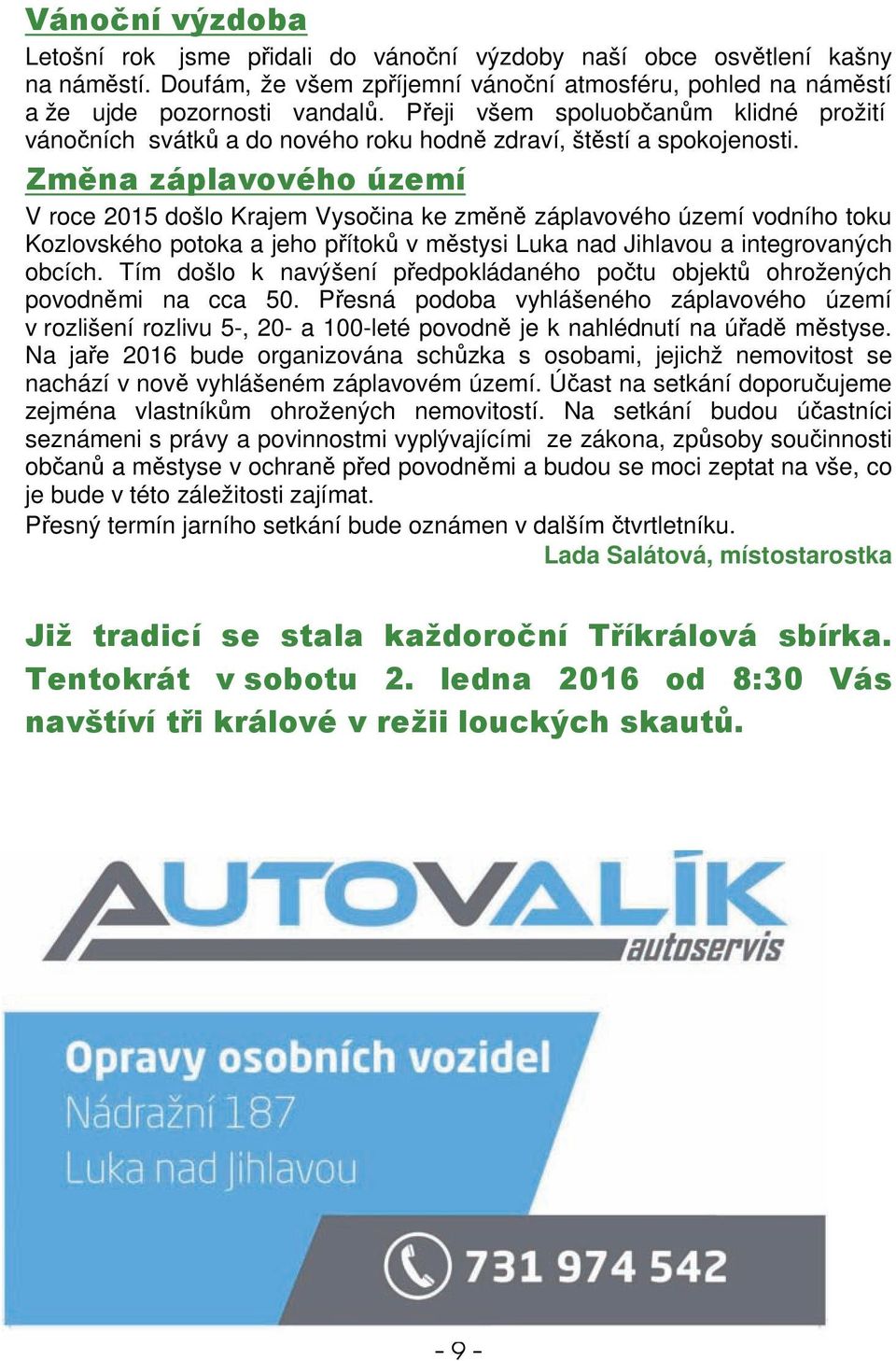 V roce 2015 došlo Krajem Vysoina ke zmn záplavového území vodního toku Kozlovského potoka a jeho pítok v mstysi Luka nad Jihlavou a integrovaných obcích.