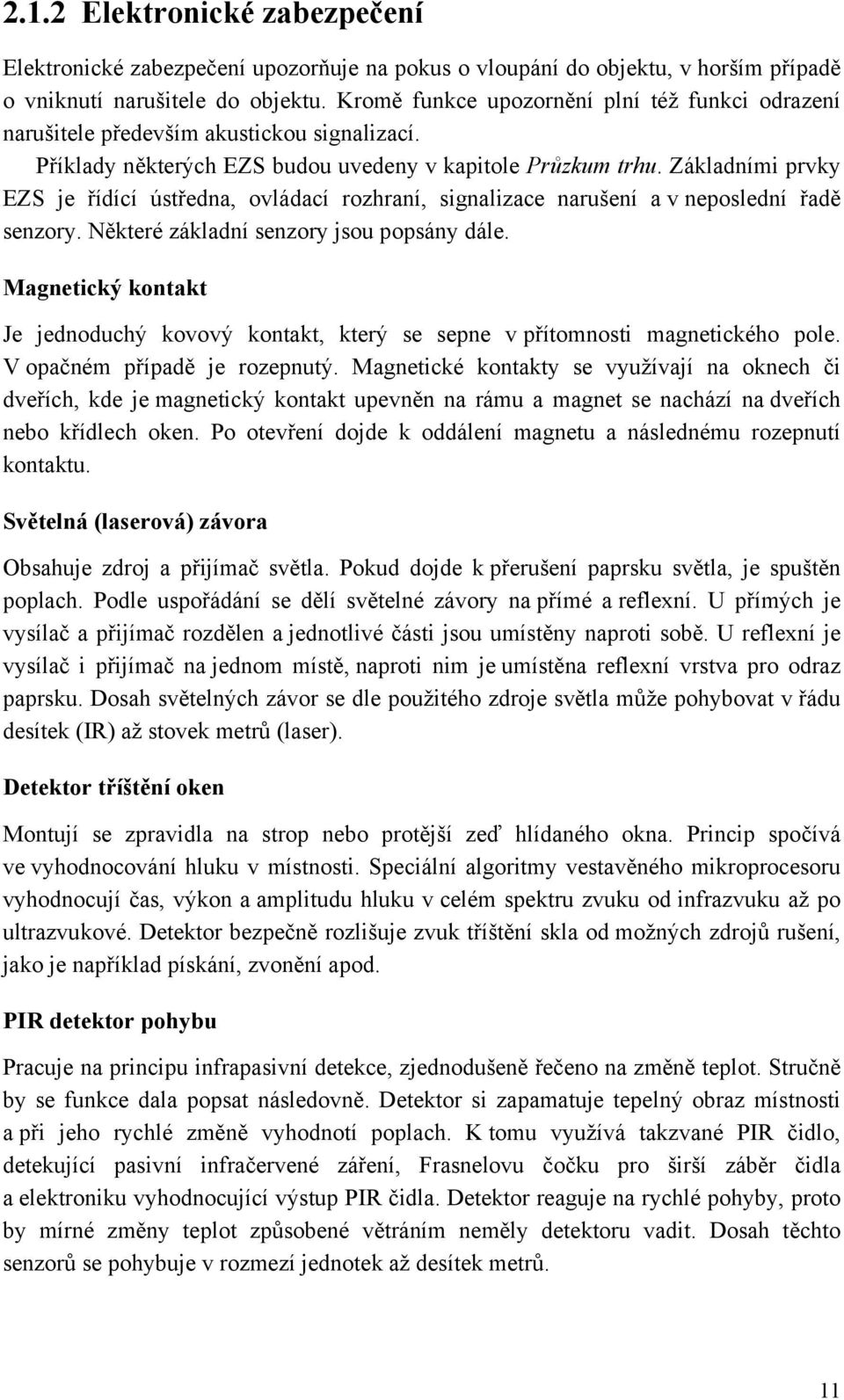 Základními prvky EZS je řídící ústředna, ovládací rozhraní, signalizace narušení a v neposlední řadě senzory. Některé základní senzory jsou popsány dále.