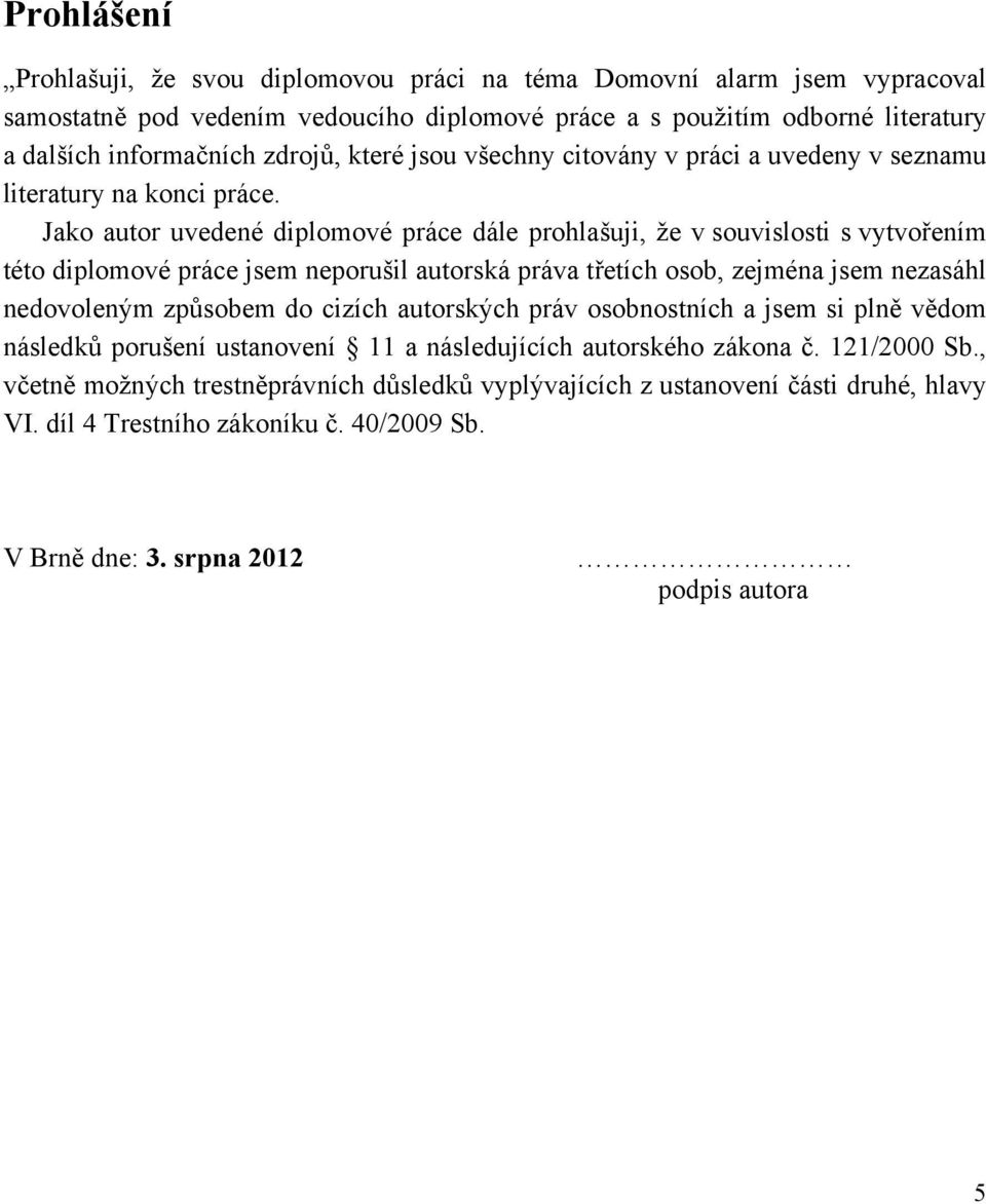 Jako autor uvedené diplomové práce dále prohlašuji, že v souvislosti s vytvořením této diplomové práce jsem neporušil autorská práva třetích osob, zejména jsem nezasáhl nedovoleným způsobem do