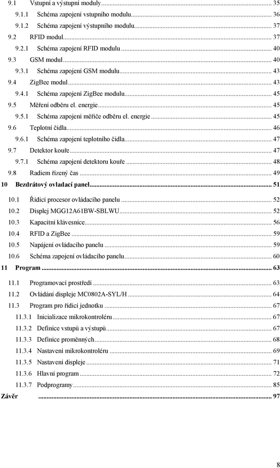 energie... 45 9.6 Teplotní čidla... 46 9.6.1 Schéma zapojení teplotního čidla... 47 9.7 Detektor kouře... 47 9.7.1 Schéma zapojení detektoru kouře... 48 9.8 Radiem řízený čas.