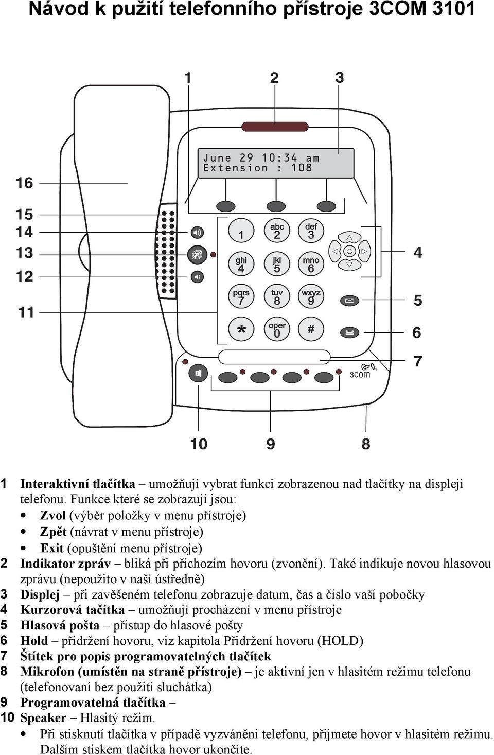 Také indikuje novou hlasovou zprávu (nepoužito v naší ústředně) 3 Displej při zavěšeném telefonu zobrazuje datum, čas a číslo vaší pobočky 4 Kurzorová tačítka umožňují procházení v menu přístroje 5