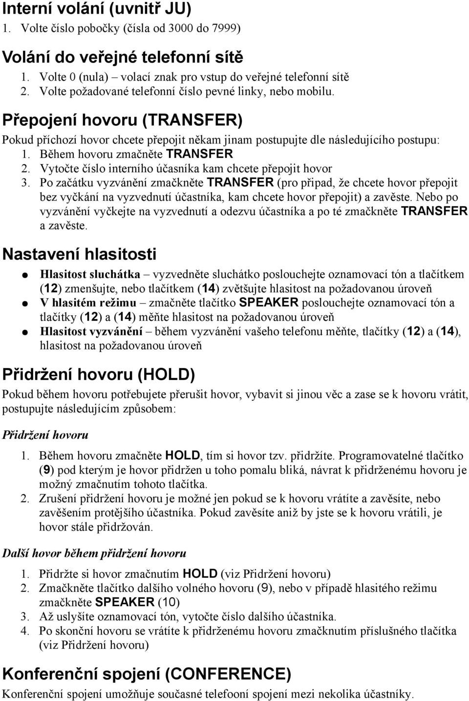 Během hovoru zmačněte TRANSFER 2. Vytočte číslo interního účasníka kam chcete přepojit hovor 3.