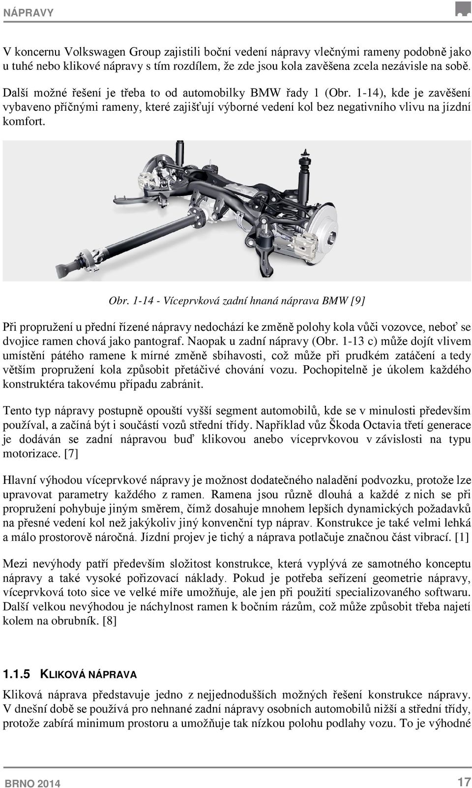 1-14 - Víceprvková zadní hnaná náprava BMW [9] Při propružení u přední řízené nápravy nedochází ke změně polohy kola vůči vozovce, neboť se dvojice ramen chová jako pantograf.