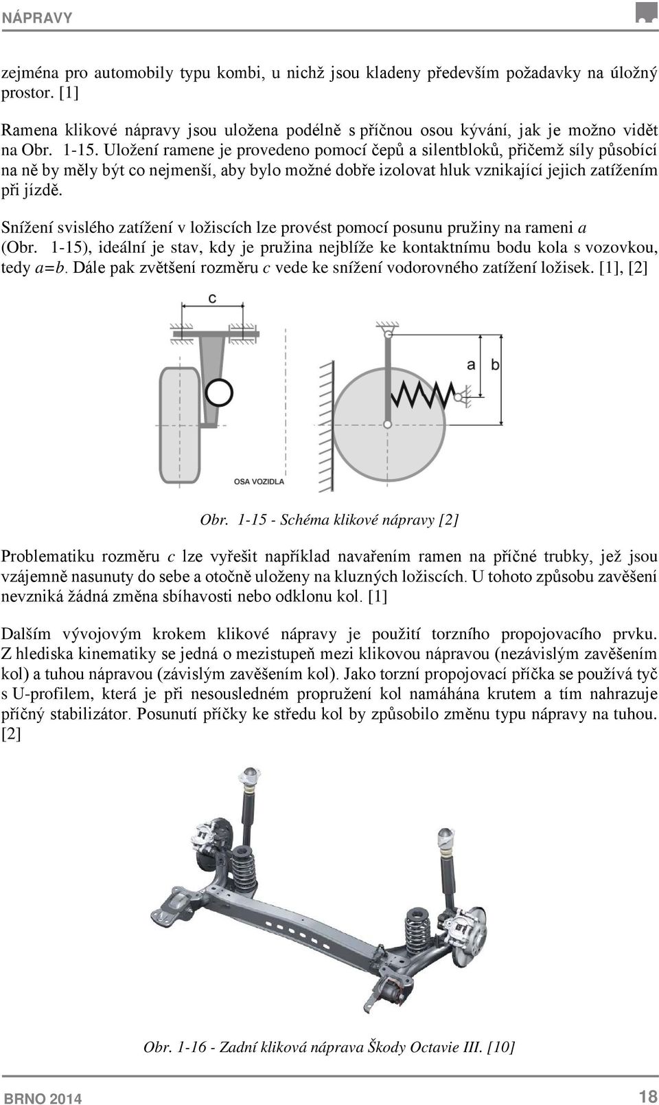 Snížení svislého zatížení v ložiscích lze provést pomocí posunu pružiny na rameni a (Obr. 1-15), ideální je stav, kdy je pružina nejblíže ke kontaktnímu bodu kola s vozovkou, tedy a=b.